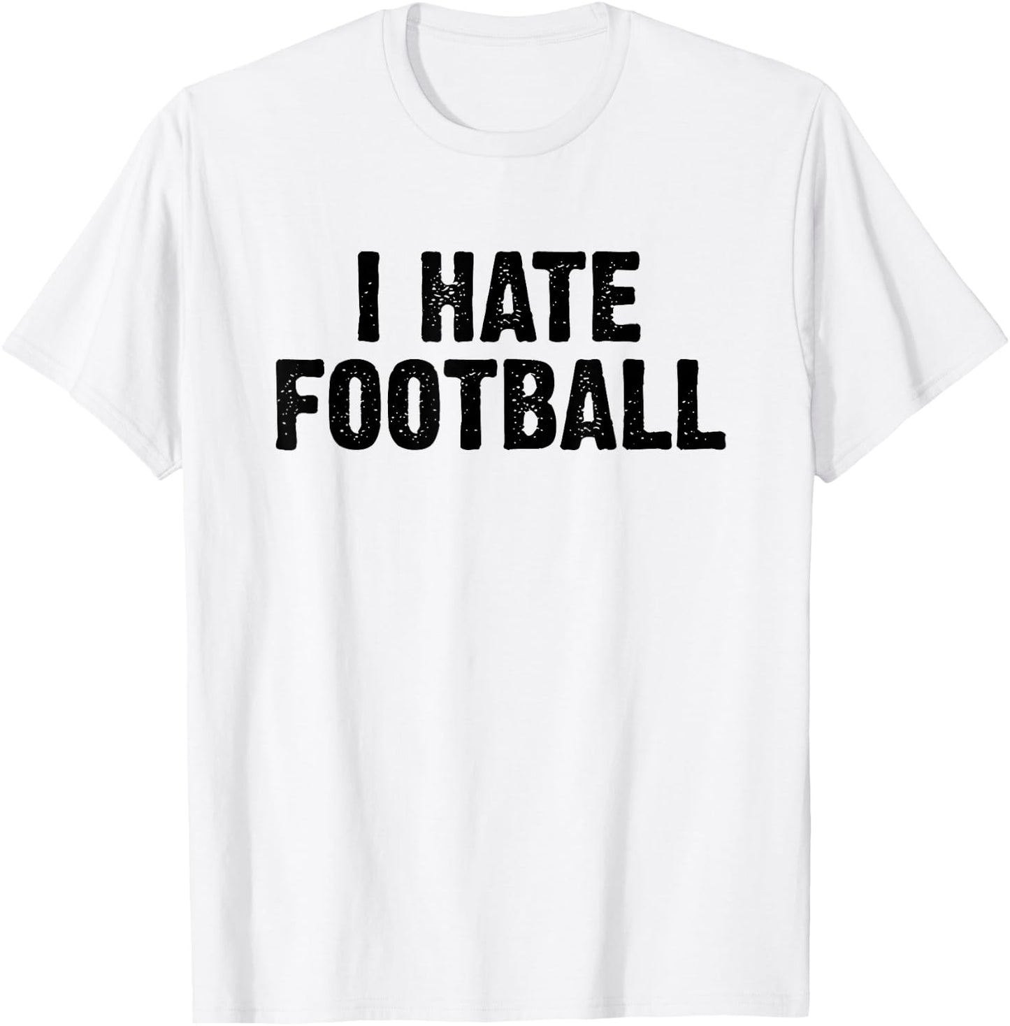 I Hate Football White Lie Party Funny Sarcastic Sport Joke T-Shirt - T-Shirt | White