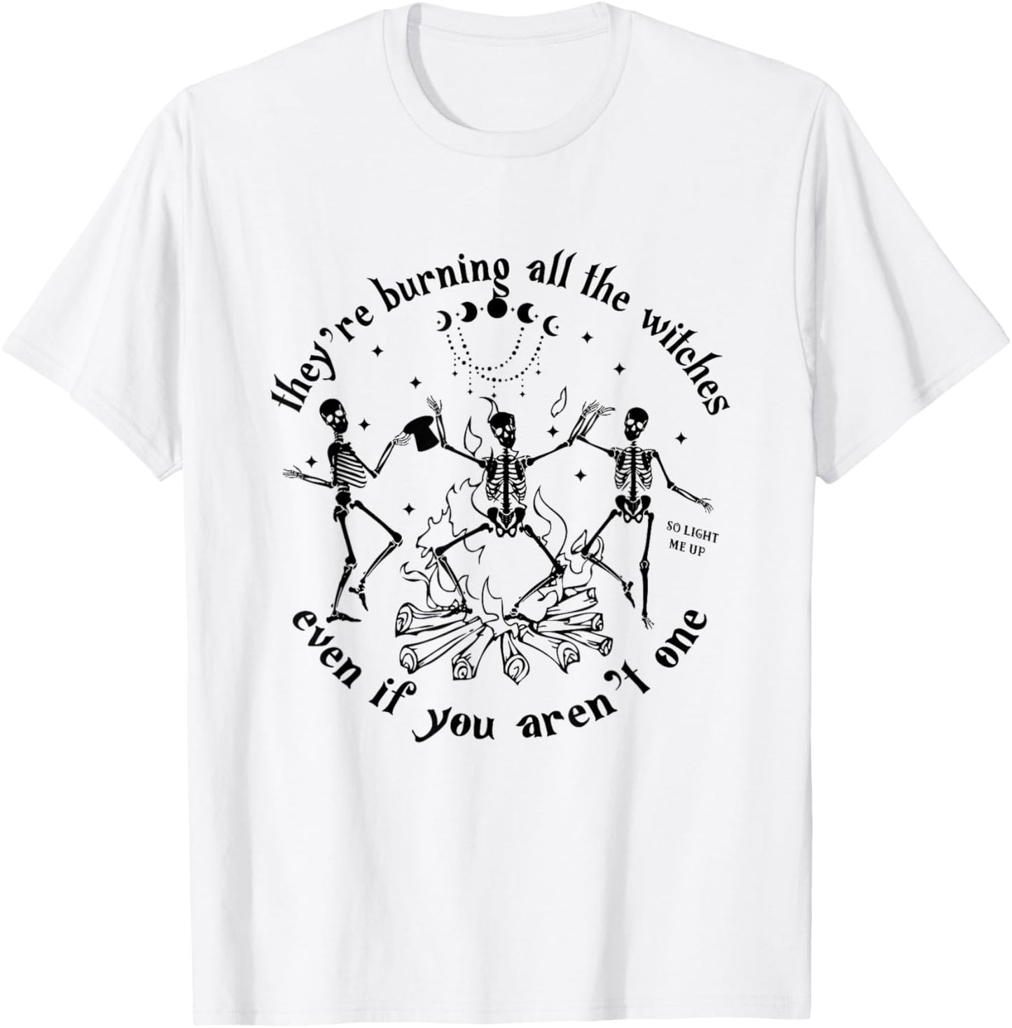 They're Burning All The Witches Even If You Aren't One T-Shirt - T-Shirt | White