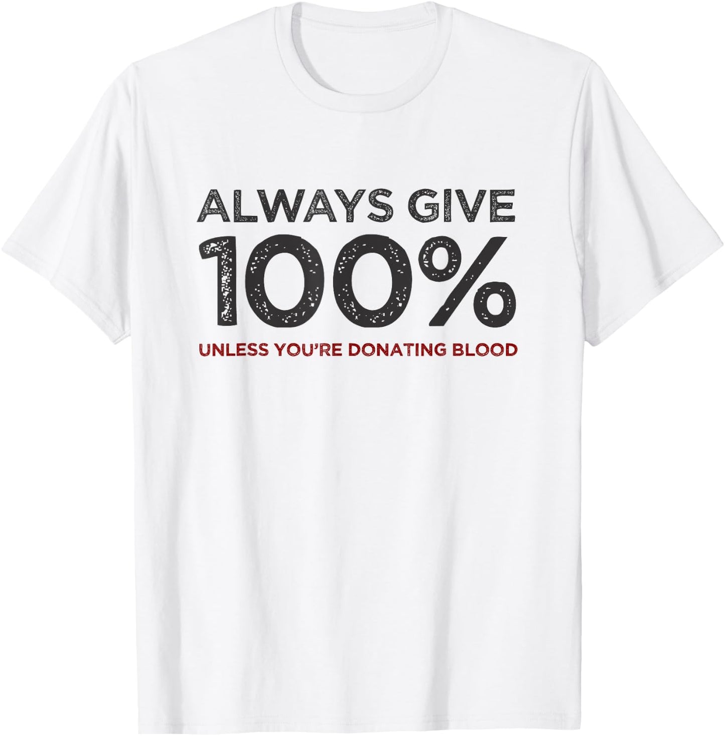Always Give 100% Unless You're Donating Blood T-Shirt - T-Shirt | White