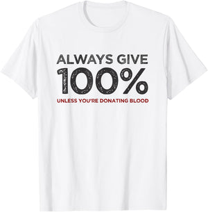 Always Give 100% Unless You're Donating Blood T-Shirt - T-Shirt | White