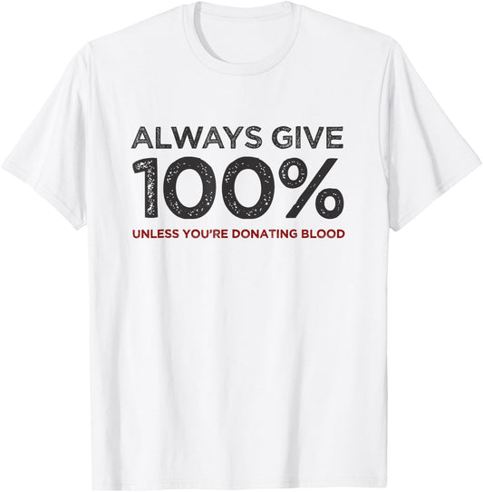 Always Give 100% Unless You're Donating Blood T-Shirt - T-Shirt | White