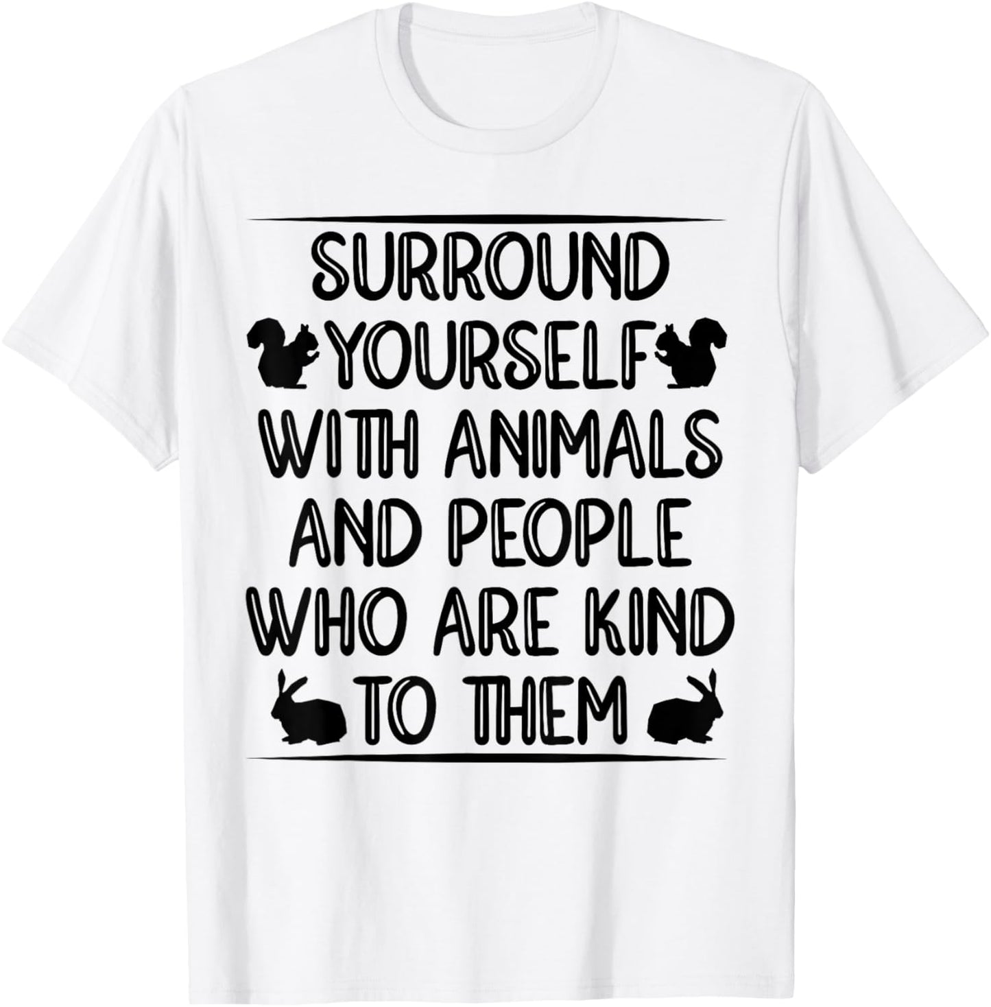 Sorround Yourself With Animals And People Who Are Kind To T-Shirt - T-Shirt | White