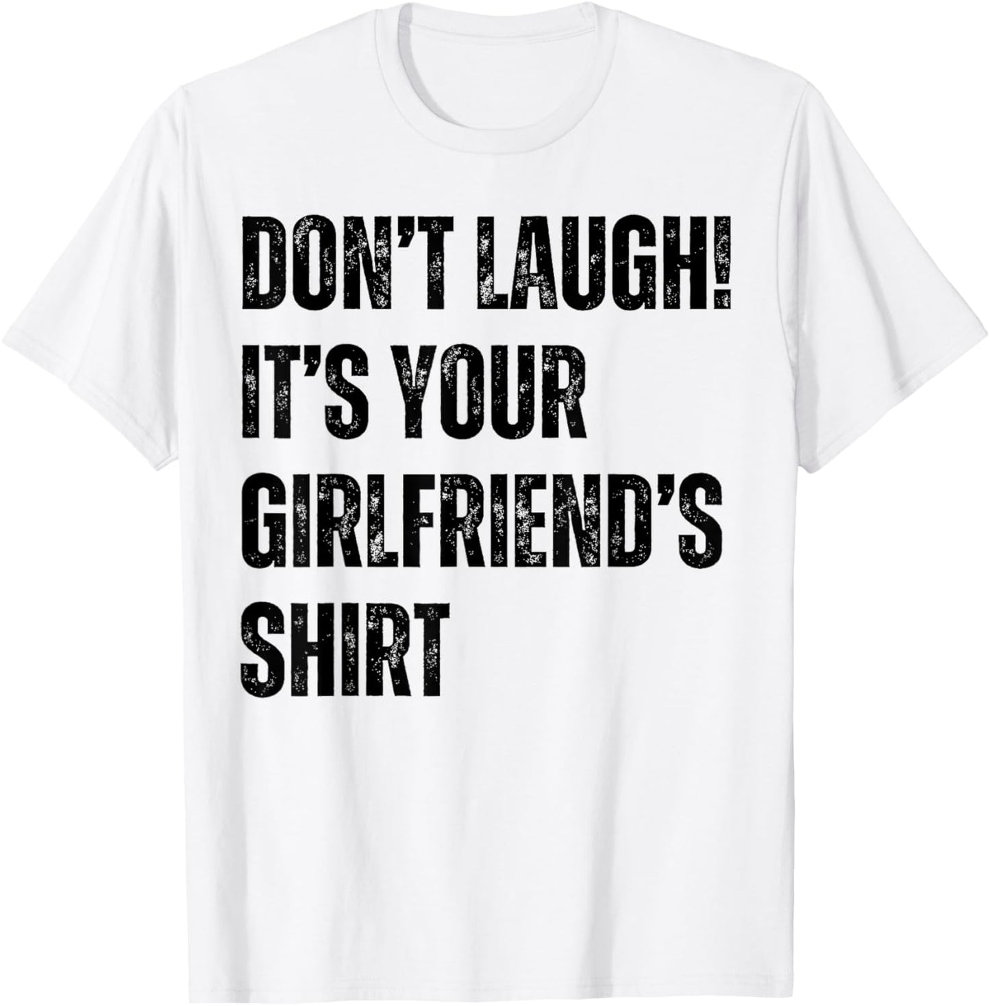 Don't Laugh It's Your Girlfriend's Shirt Funny T-Shirt - T-Shirt | White