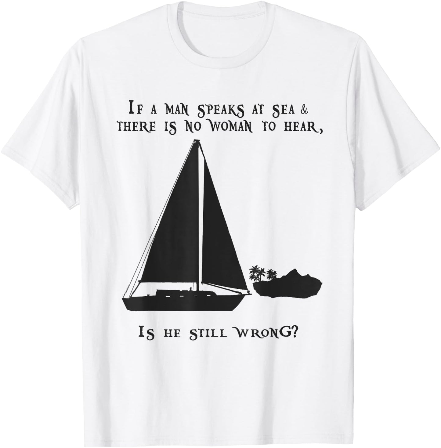 If a Man Speaks at Sea.. Funny Sailing Sailboat Design T-Shirt - T-Shirt | White
