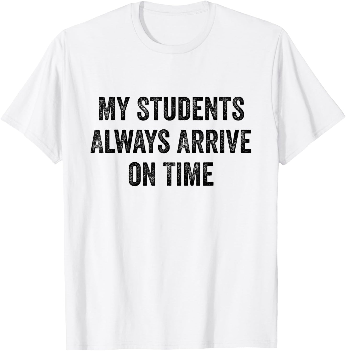 My Students Always Arrive On Time Teacher White Lie Party T-Shirt - T-Shirt | White