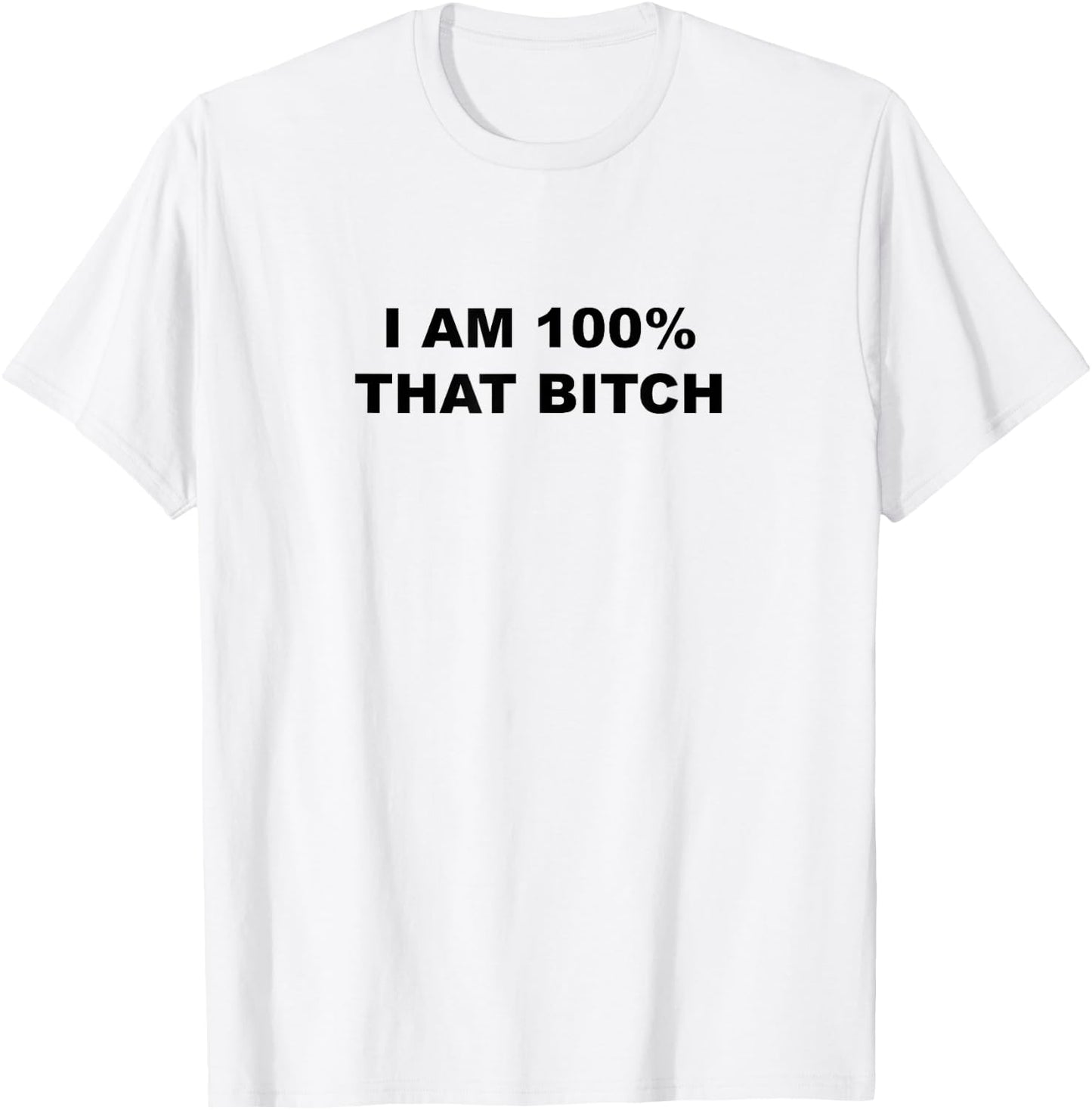 I am 100% That bitch shirt T-Shirt - T-Shirt | White