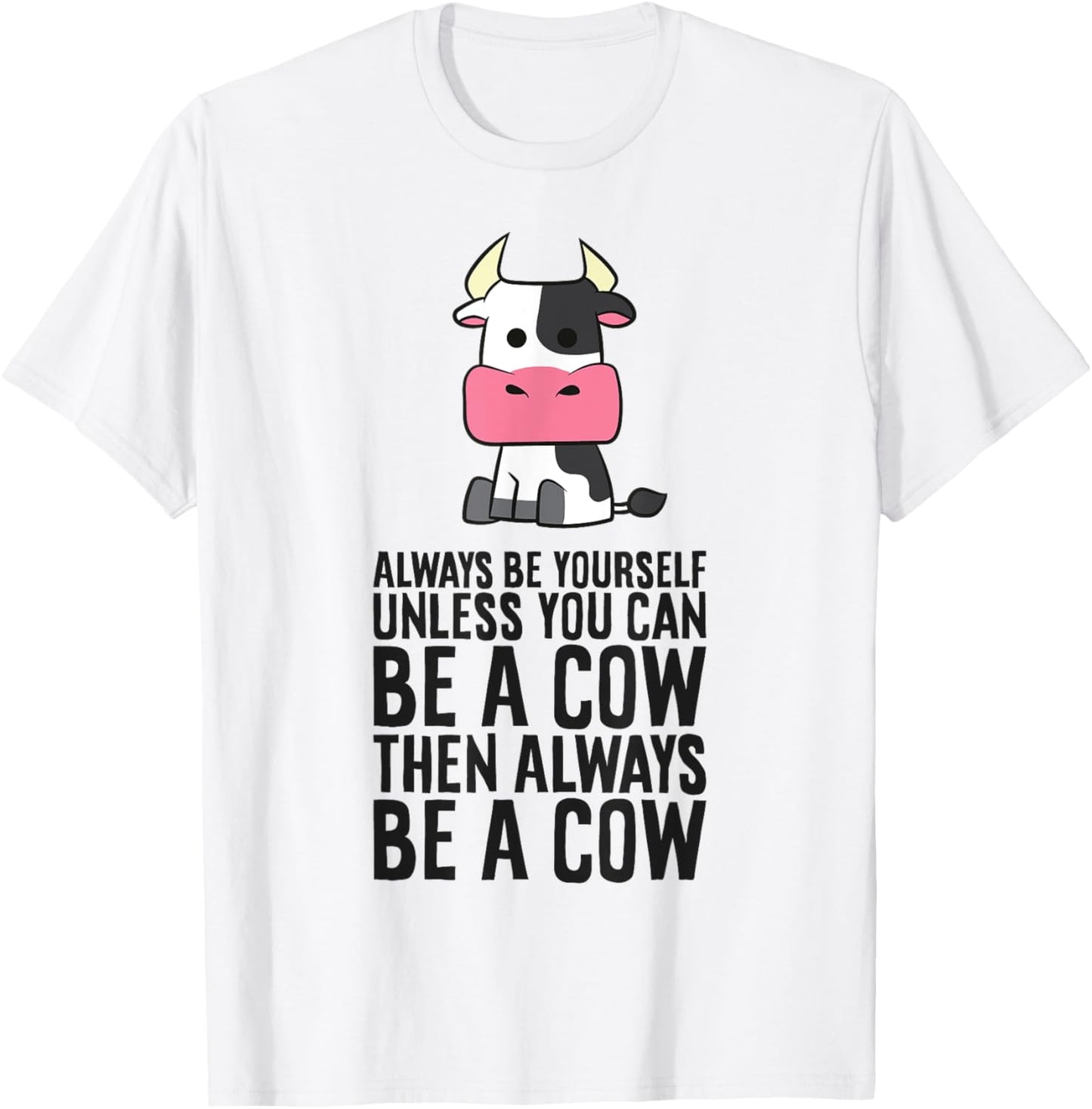 Always Be Yourself Unless You Can Be A Cow T-Shirt - T-Shirt | White