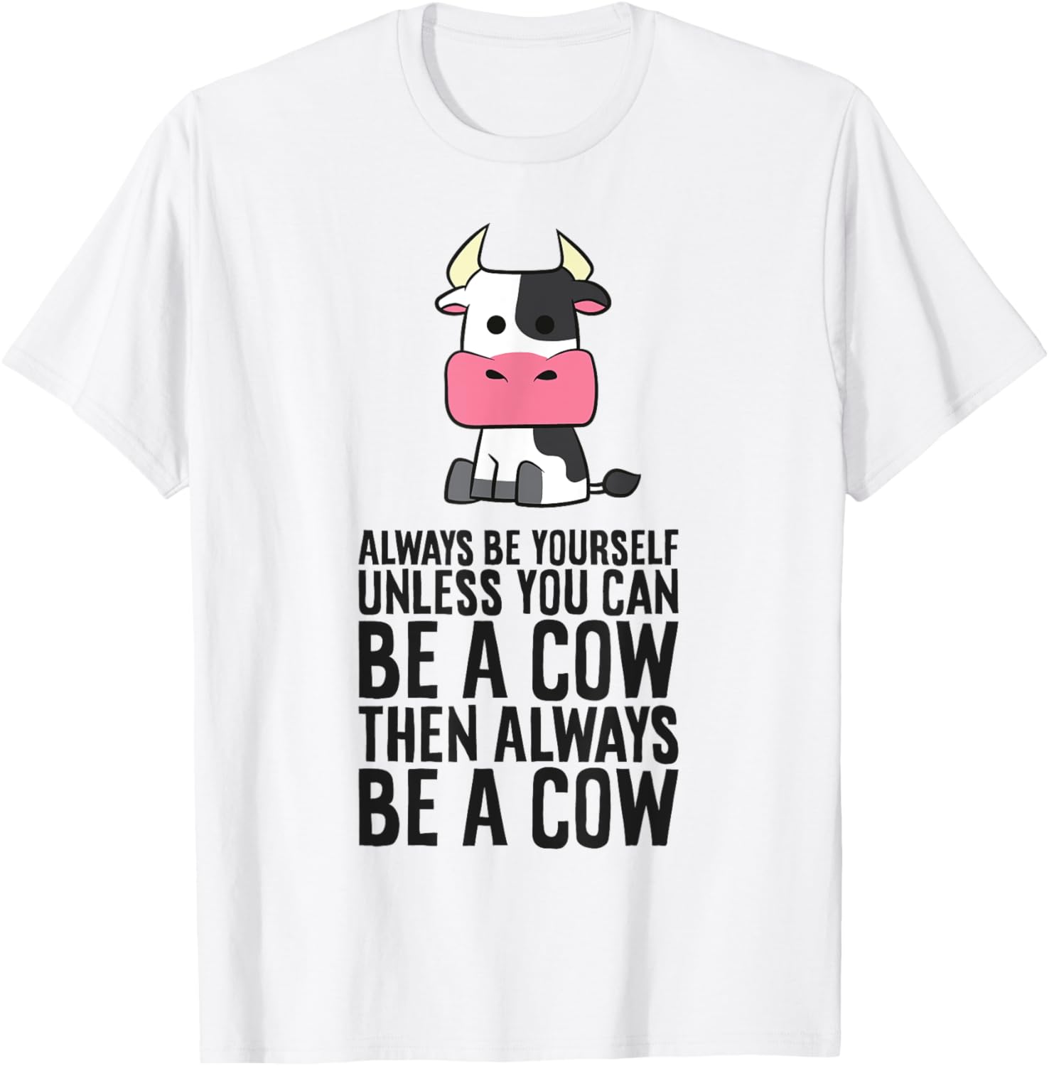 Always Be Yourself Unless You Can Be A Cow T-Shirt - T-Shirt | White