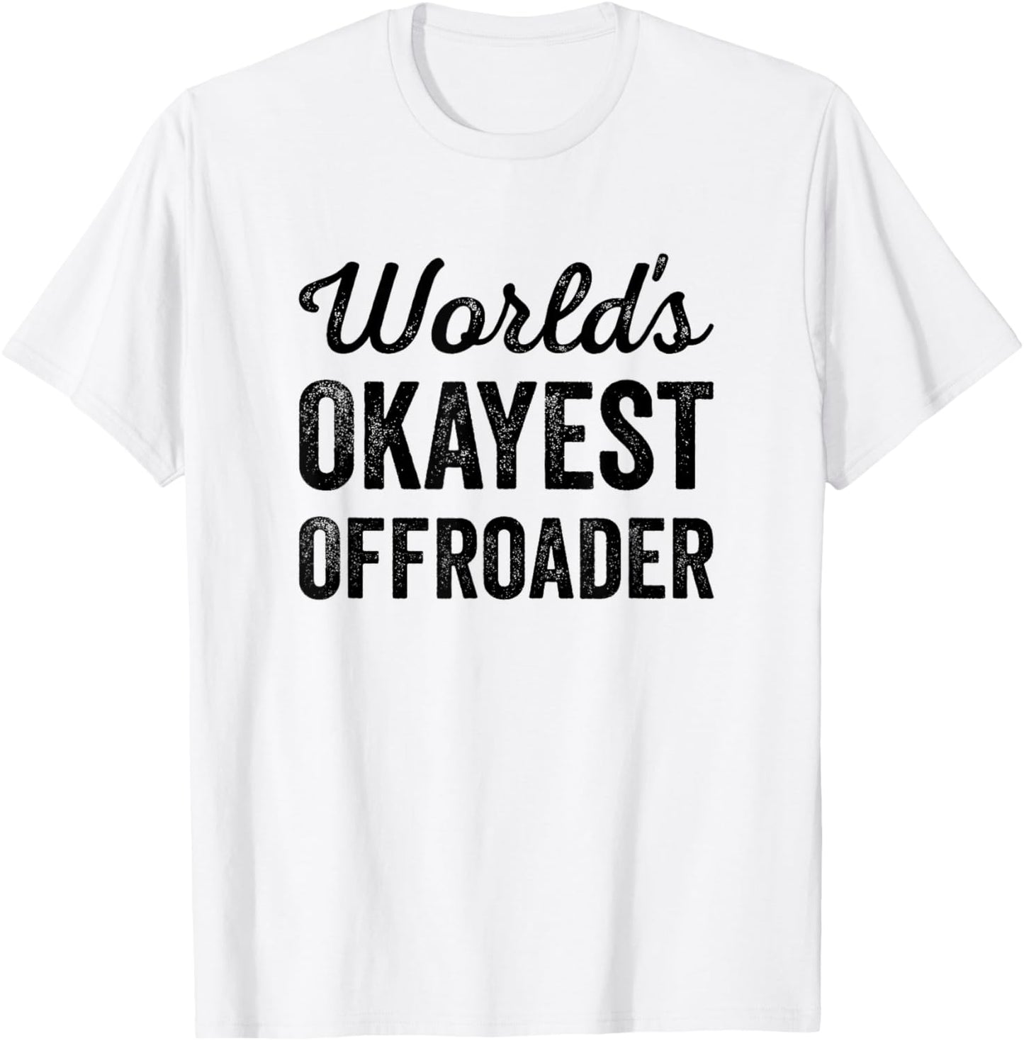 Worlds Okayest Offroader Funny Sarcastic 4x4 Wheel Driving T-Shirt - T-Shirt | White