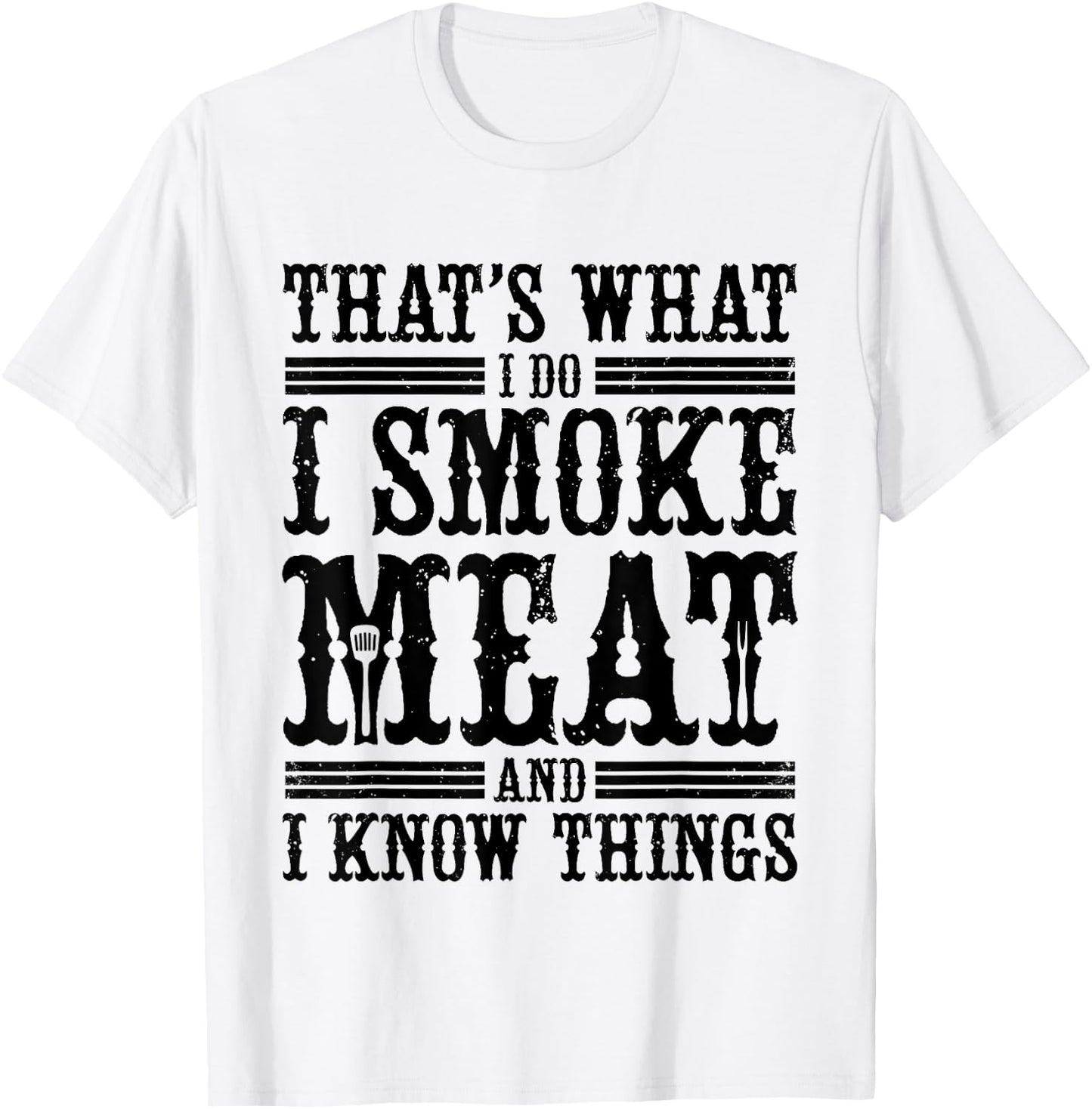 That's What I Do I Smoke Meat And I Know Things T-Shirt - T-Shirt | White