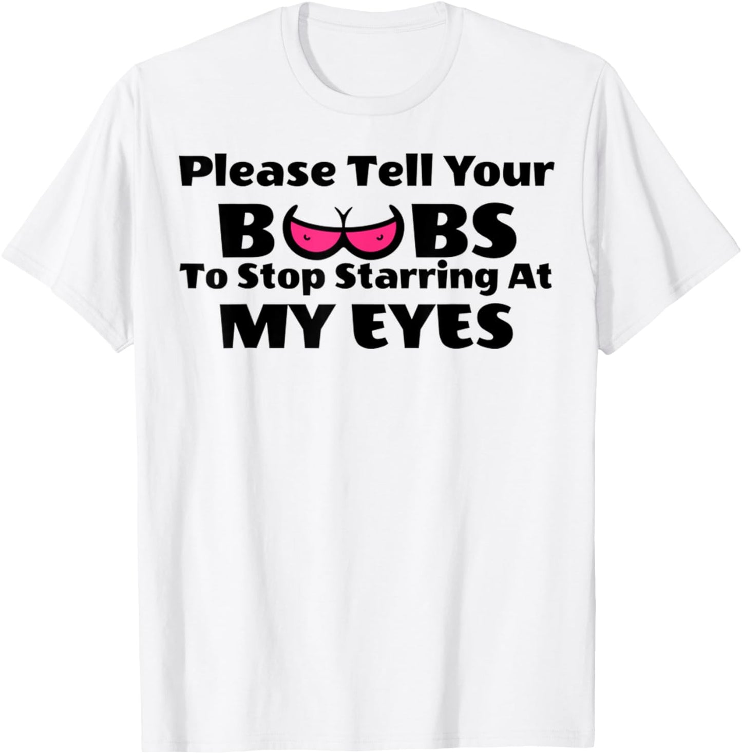 Adult Humor Please Tell Your BOOBS To Stop Staring At My Eye T-Shirt - T-Shirt | White