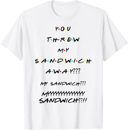 You Threw My Sandwich Away??? Funny Quote