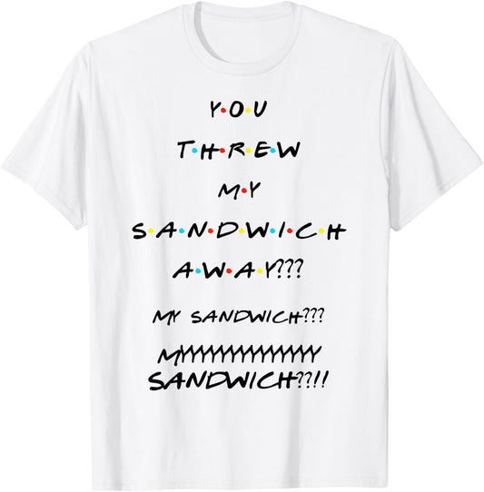 You Threw My Sandwich Away??? Funny Quote T-Shirt - T-Shirt | White