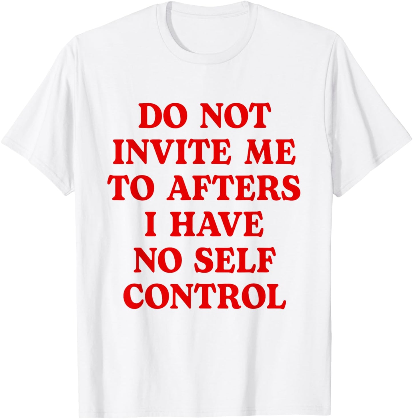 Do Not Invite Me To Afters I Have No Self Control Funny T-Shirt - T-Shirt | White