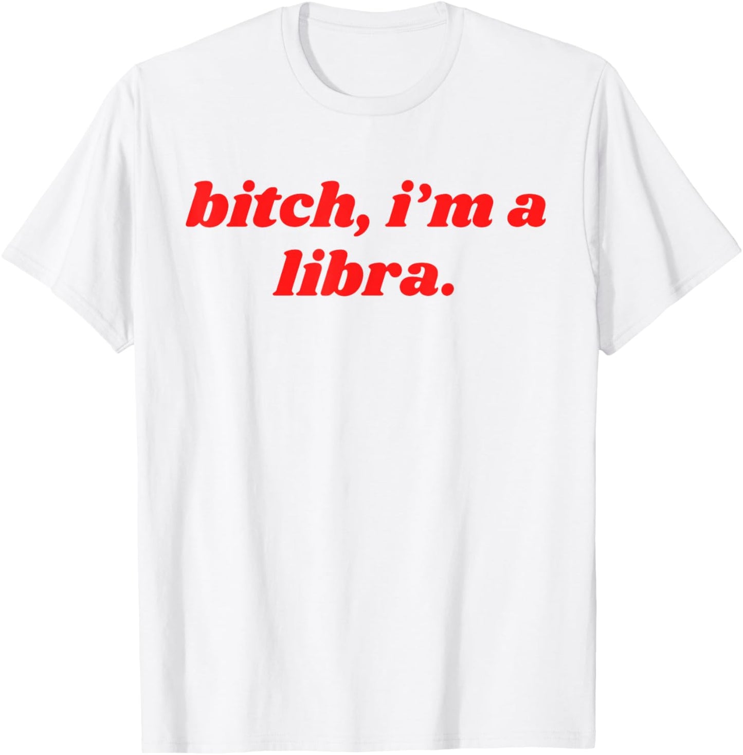 Bitch I'm A Libra Funny Horoscope Slogan Attitude Statement T-Shirt - T-Shirt | White