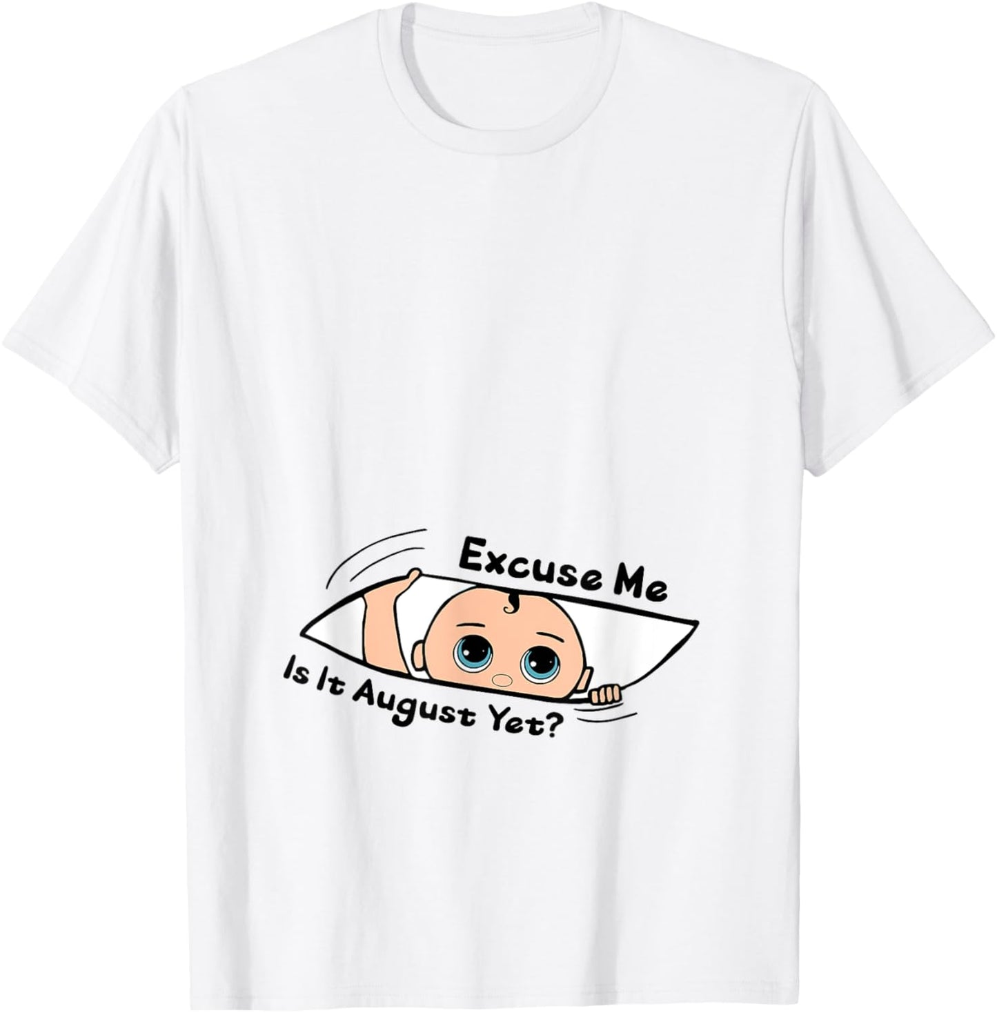 Excuse Me Is It August Yet Pregnancy Baby Announcement T-Shirt - T-Shirt | White