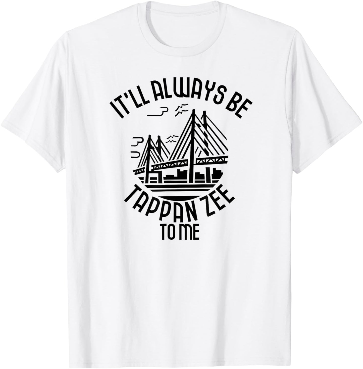 It’ll Always Be Tappan Zee To Me, New York NY Bridge Art T-Shirt - T-Shirt | White