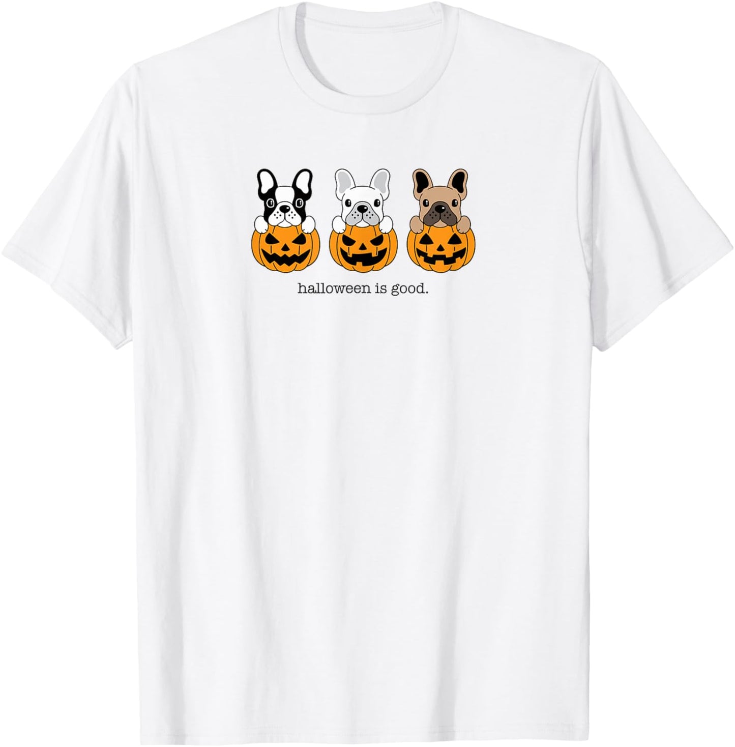 Halloween is Good and Life French Bulldog Frenchie Halloween T-Shirt - T-Shirt | White
