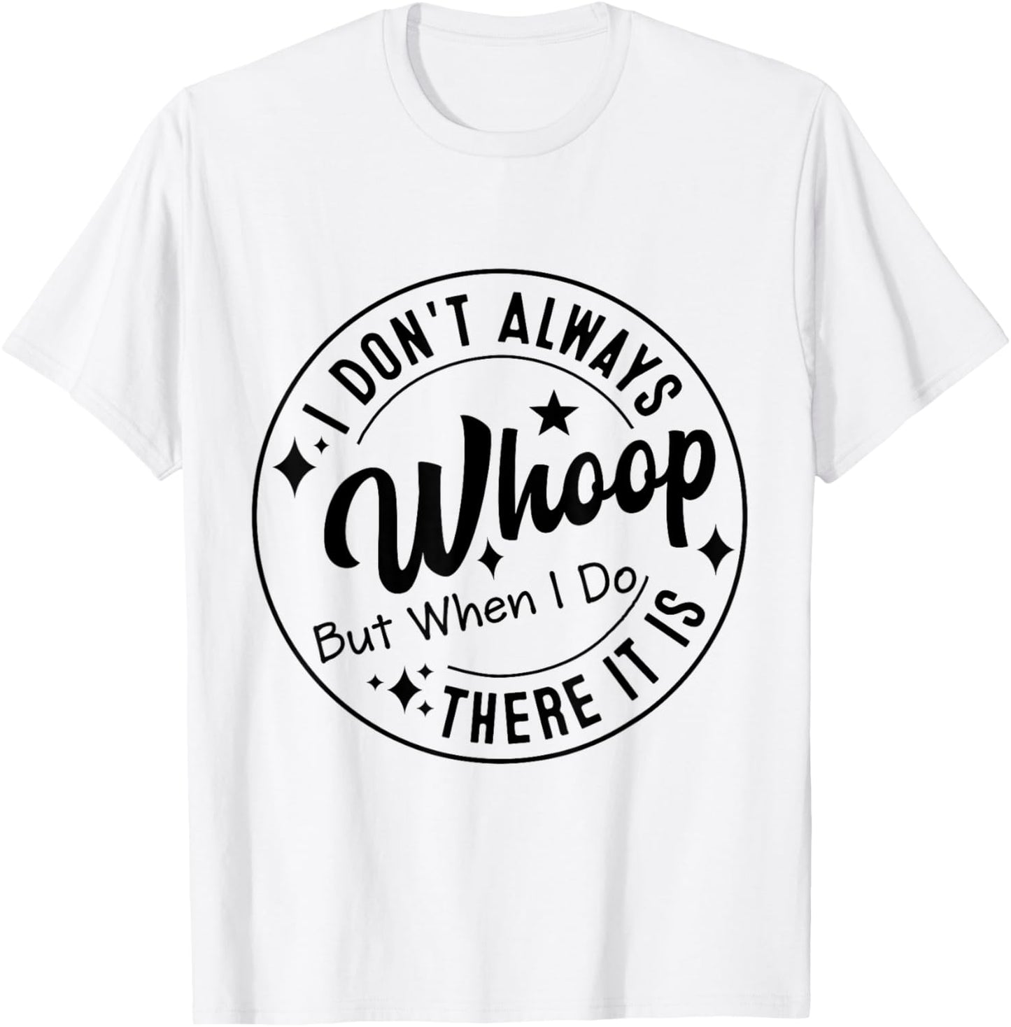 I Don't Always Whoop But When I Do There It Is T-Shirt - T-Shirt | White