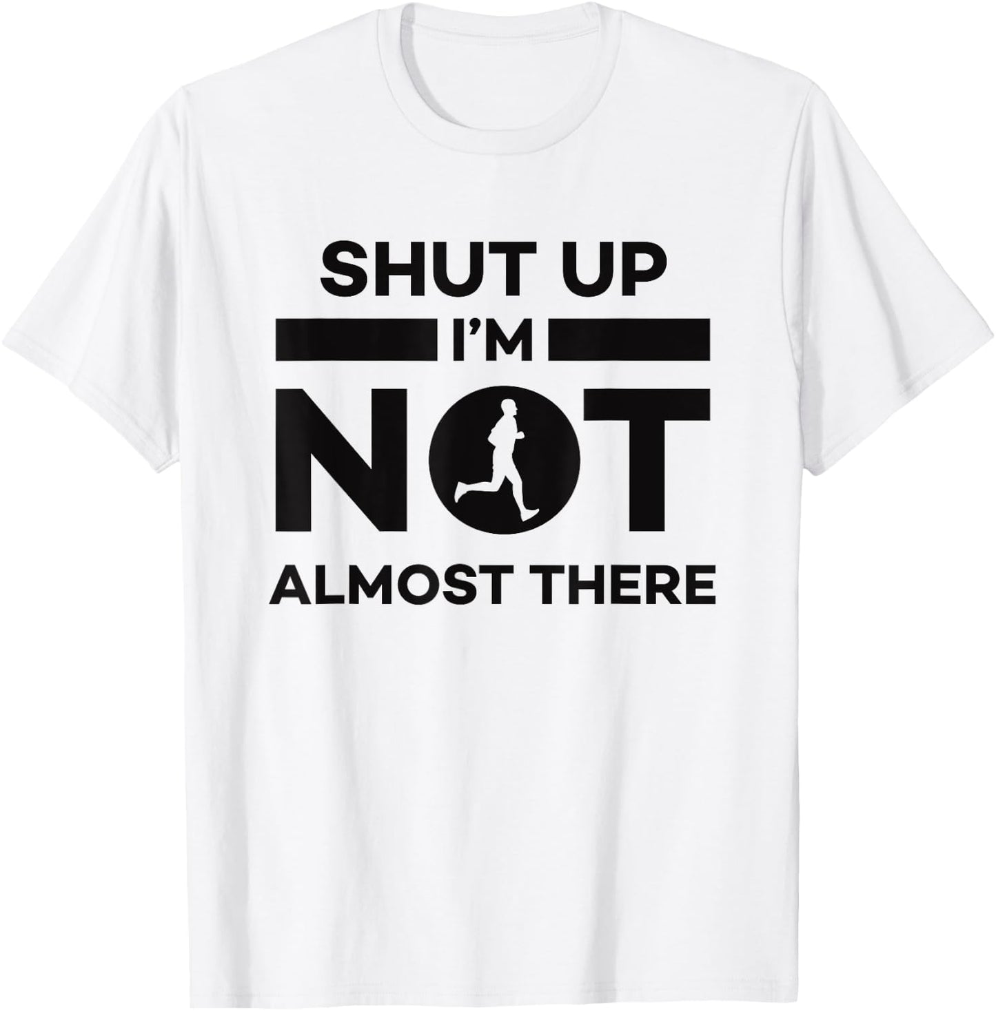 Sarcastic Funny Running - Shut Up I'm Not Almost There T-Shirt - T-Shirt | White