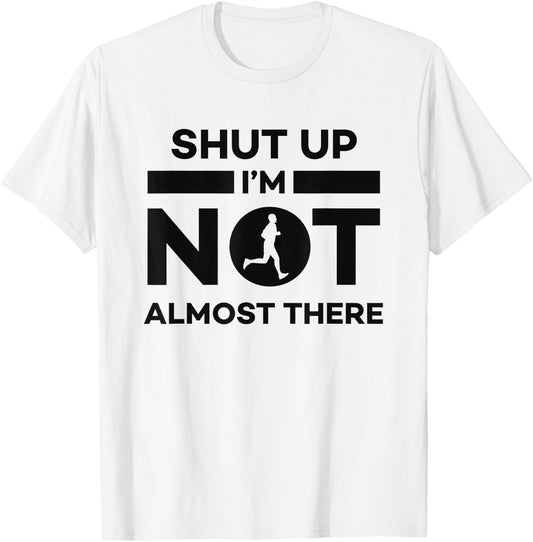 Sarcastic Funny Running - Shut Up I'm Not Almost There T-Shirt - T-Shirt | White