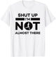 Sarcastic Funny Running - Shut Up I'm Not Almost There T-Shirt - T-Shirt | White