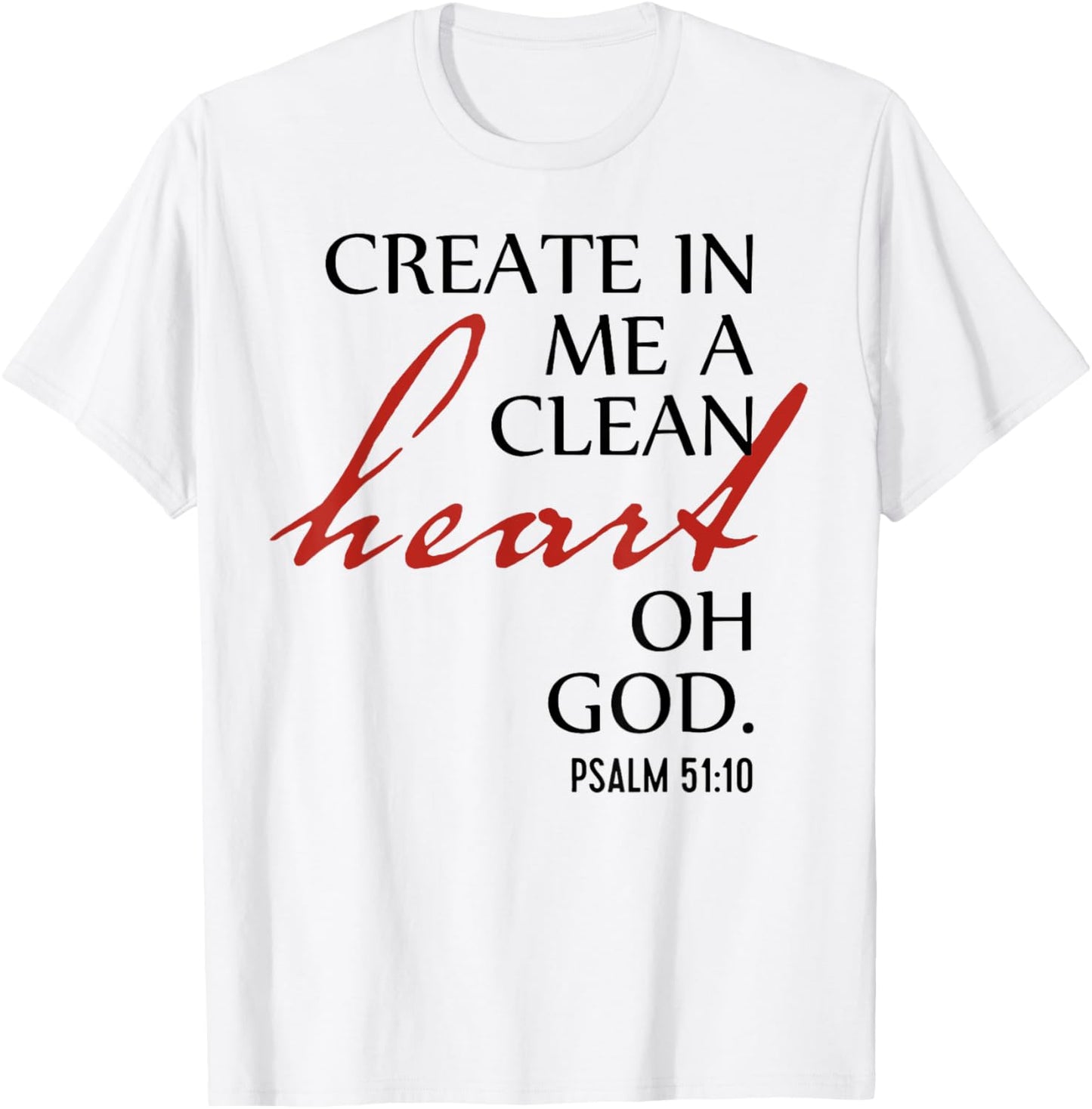 Create in Me a Clean Heart Oh God, Psalm 51 10 T-Shirt - T-Shirt | White