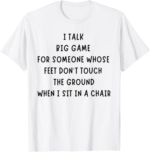 I Talk Big Game For Someone Whose Feet Dont Touch The Ground