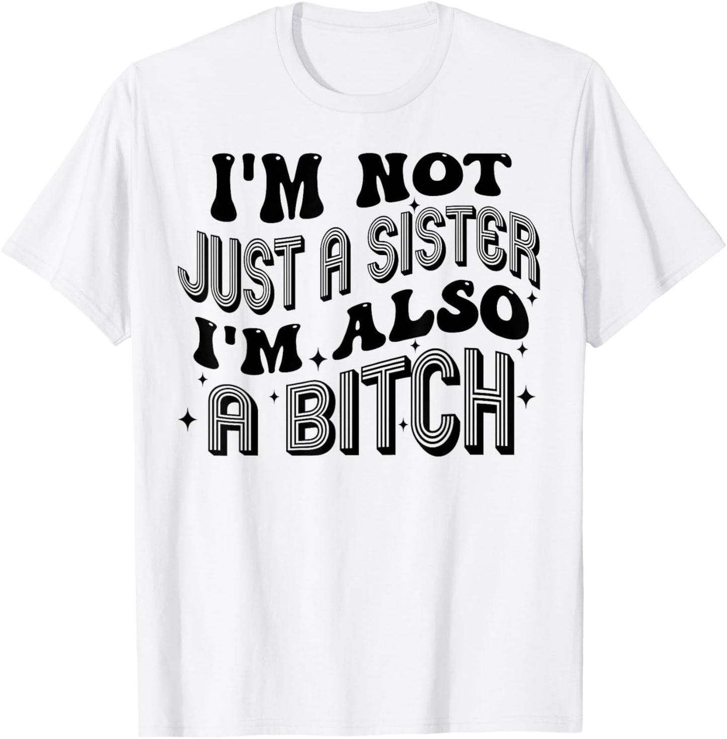 I'm Not Just A Sister I'm Also A Bitch T-Shirt - T-Shirt | White