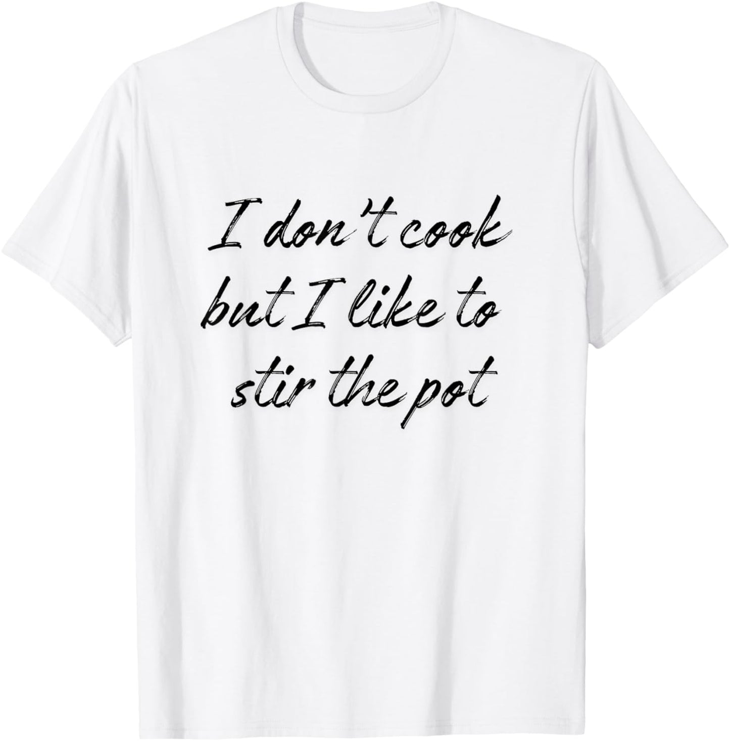 I Don't Cook But I Like To Stir The Pot T-Shirt - T-Shirt | White