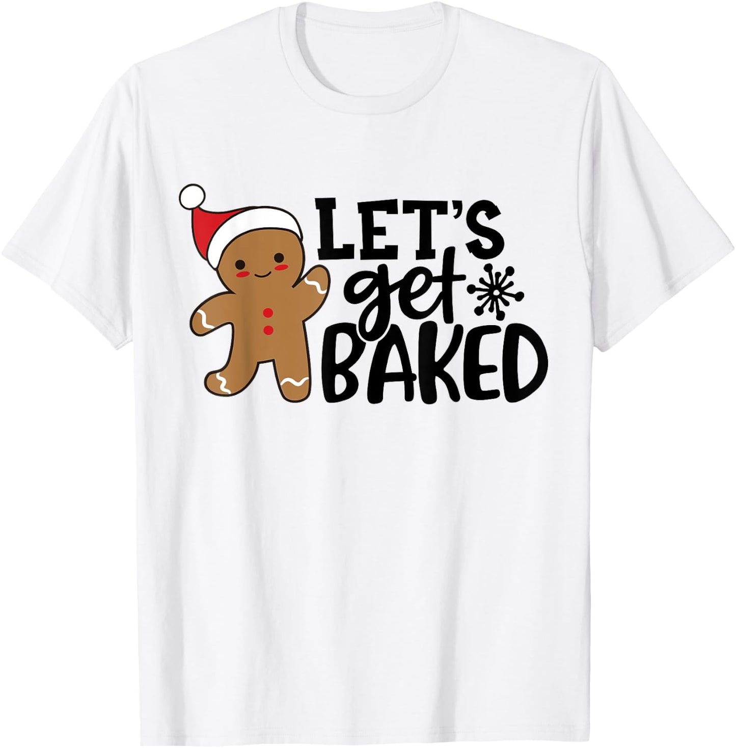 Funny Christmas Xmas Gingerbread Man Cookie Let's Get Baked T-Shirt - T-Shirt | White