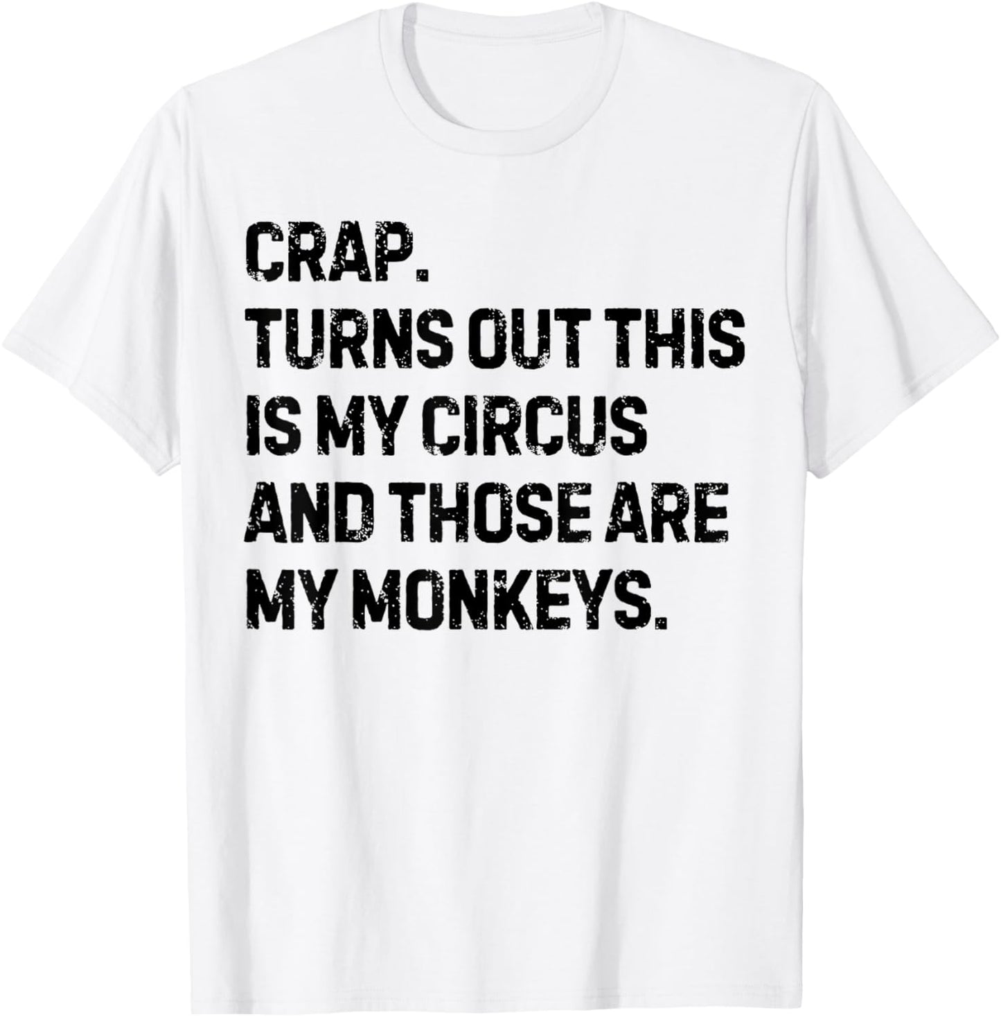 Funny Saying Crap Turns Out This Is My Circus Women Men Joke T-Shirt - T-Shirt | White