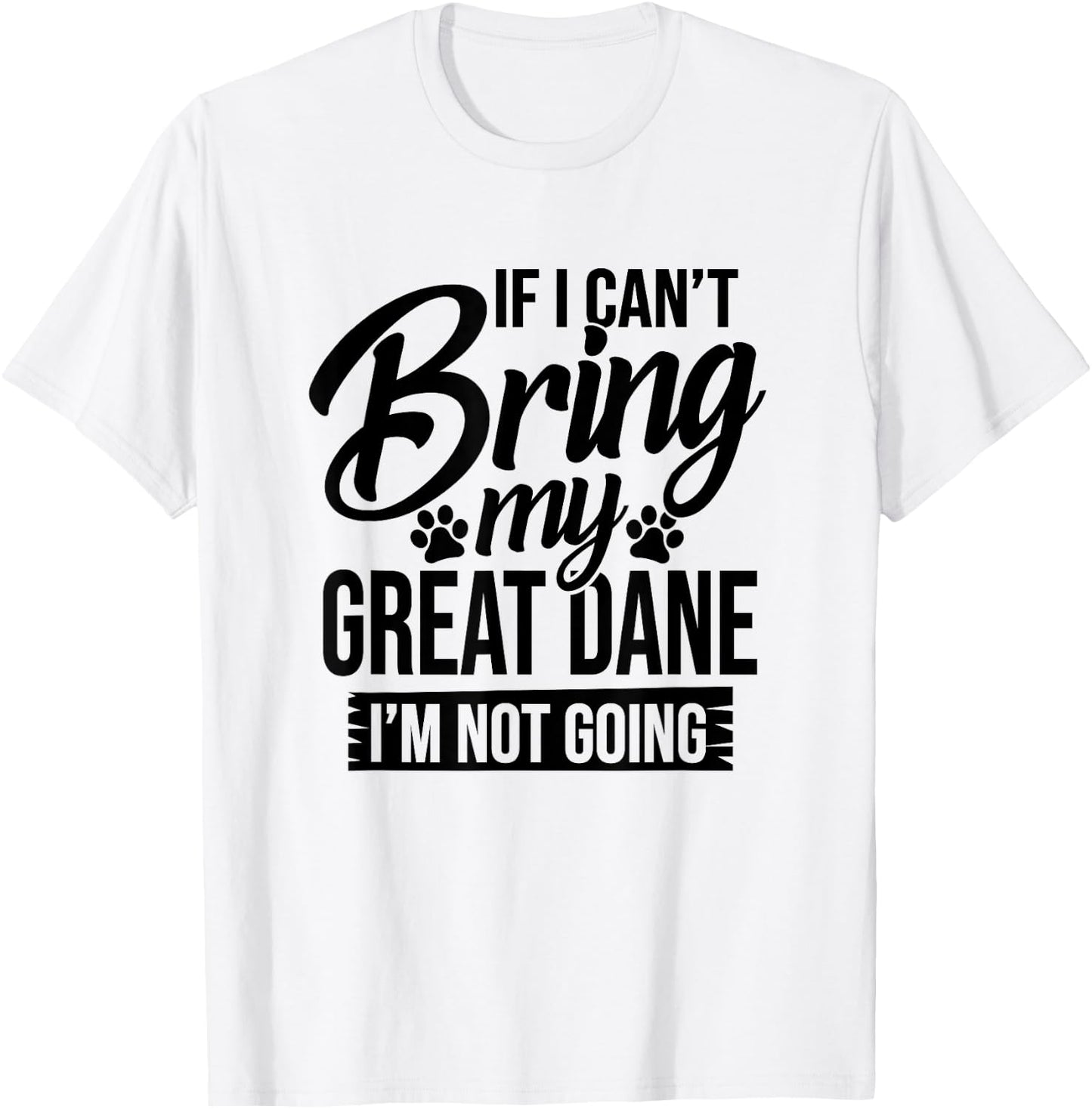 If I Can't Bring My Great Dane - Great Dane Lover Shirt Gift T-Shirt - T-Shirt | White