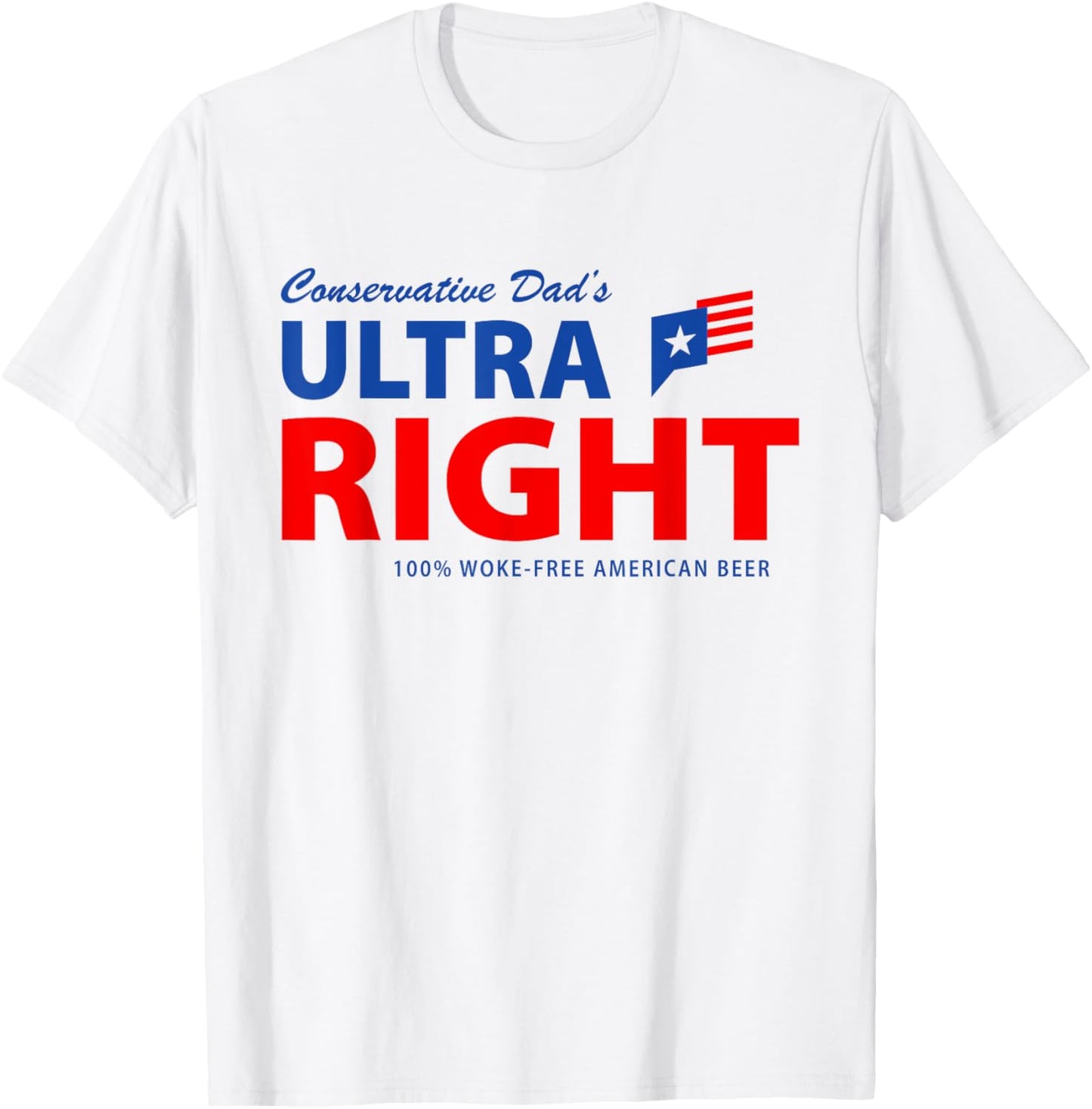 Conservative Dad's Ultra Right 100% Work Free American Beer T-Shirt - T-Shirt | White