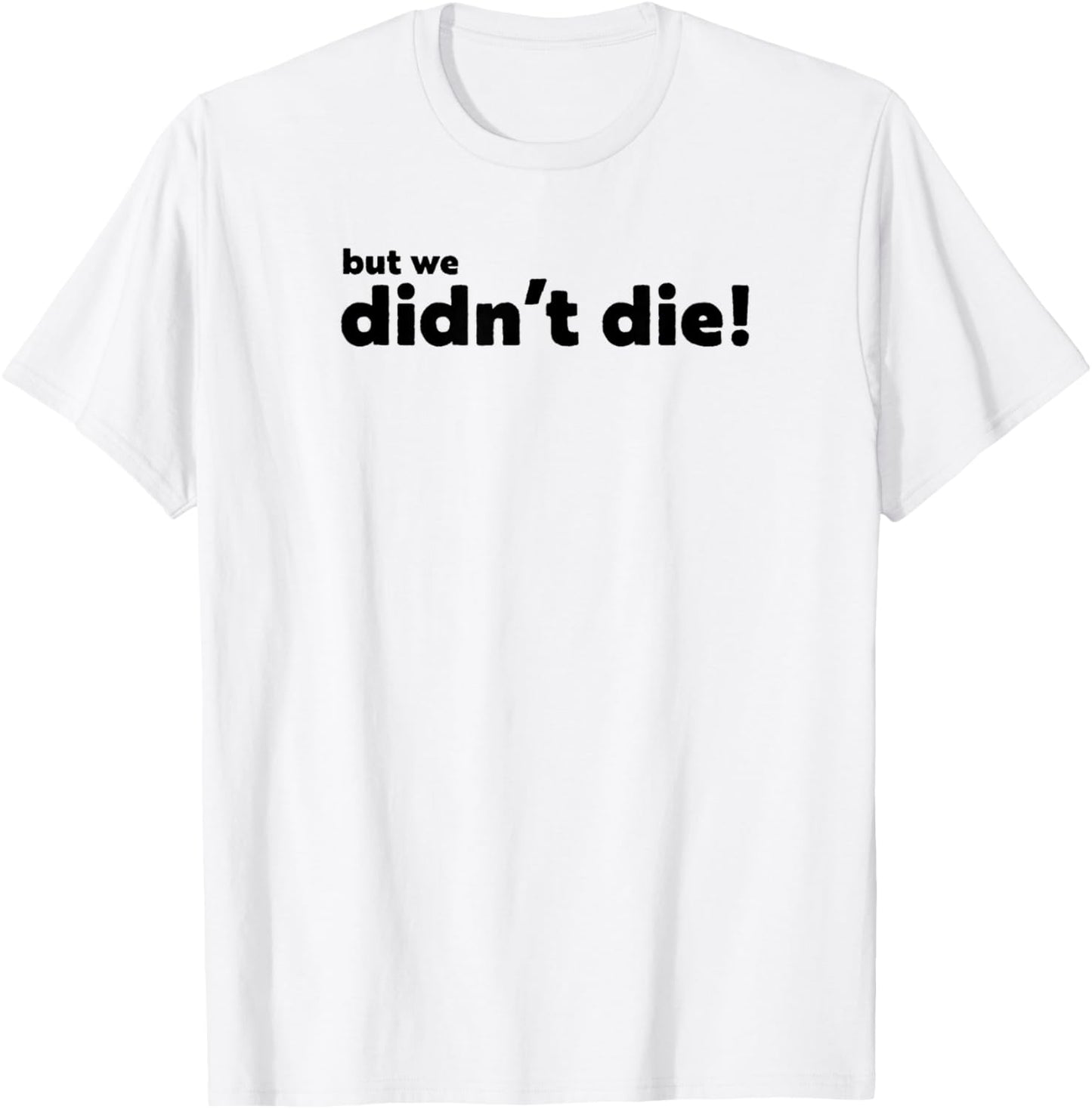 Funny Adventure Graphics, BUT WE Didn't DIE T-Shirt - T-Shirt | White