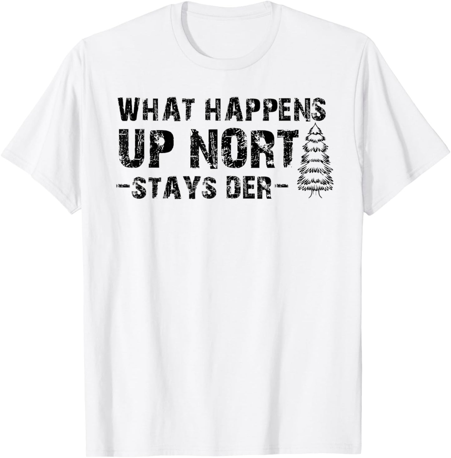 What Happens Up Nort Stays Der Shirt Upper Peninsula Gifts T-Shirt - T-Shirt | White