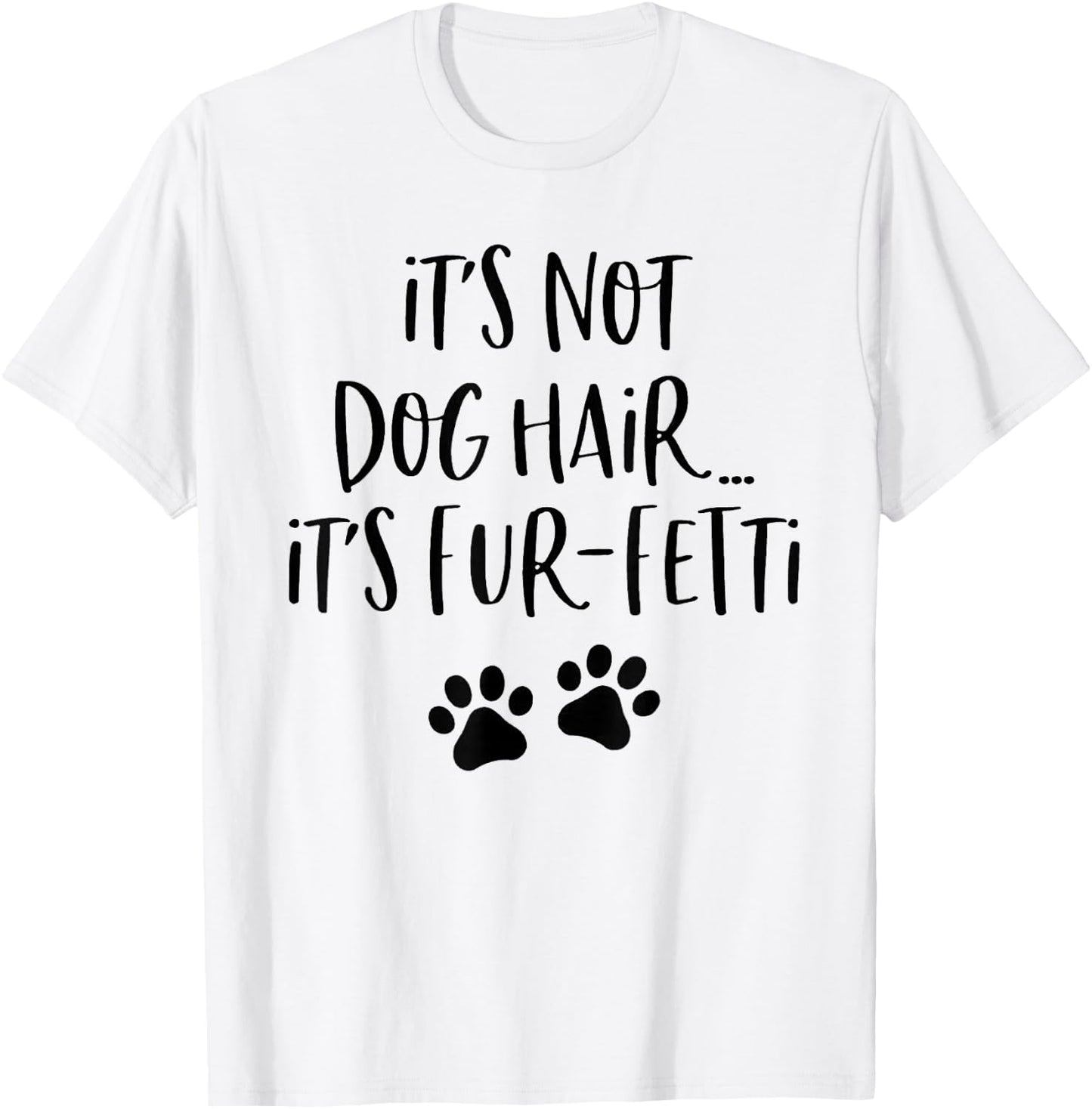 It's Not Dog Hair It's Fur-Fetti T-Shirt - T-Shirt | White