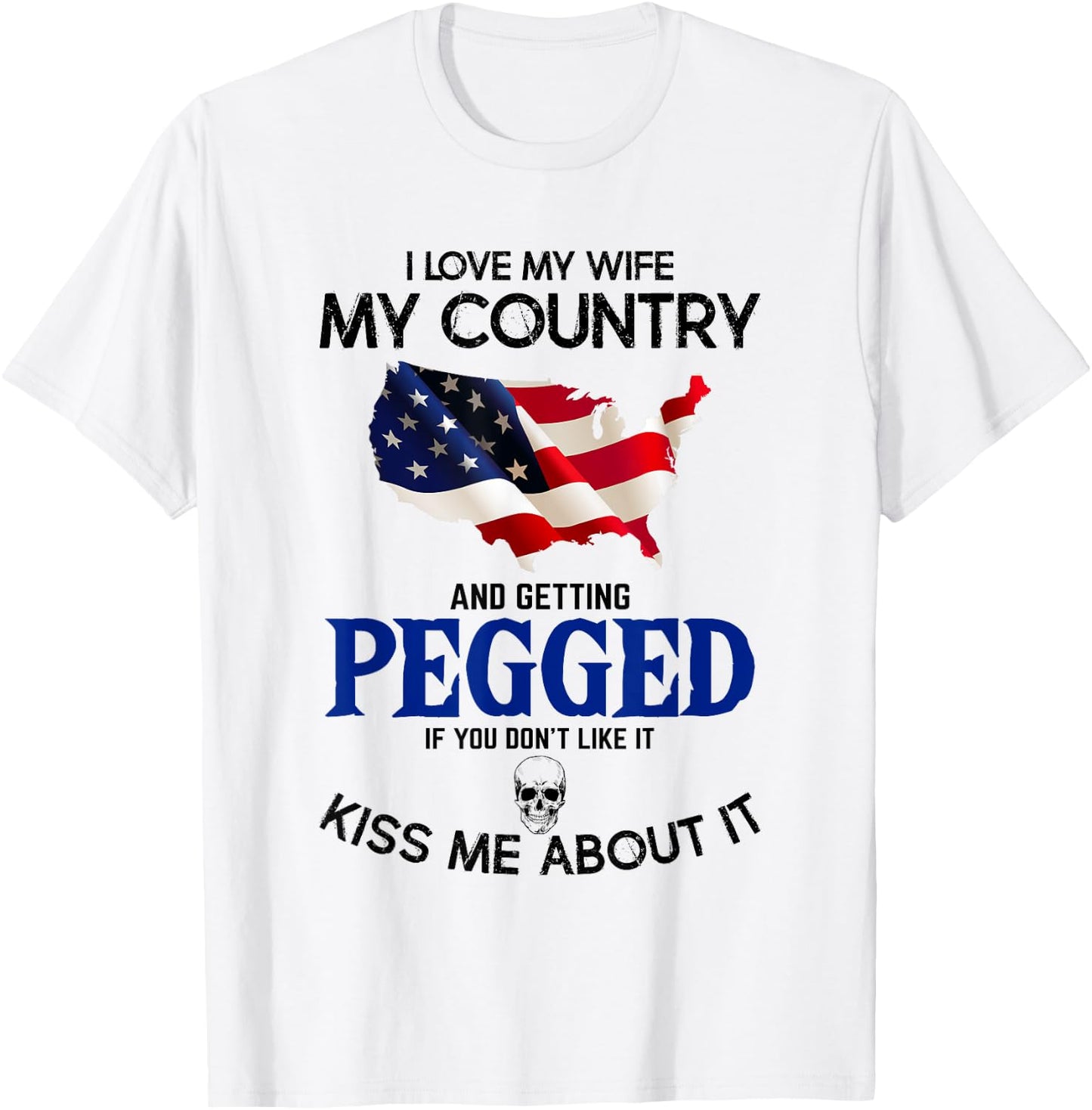 I Love My Wife My Country And Getting Pegged If You Don't T-Shirt - T-Shirt | White