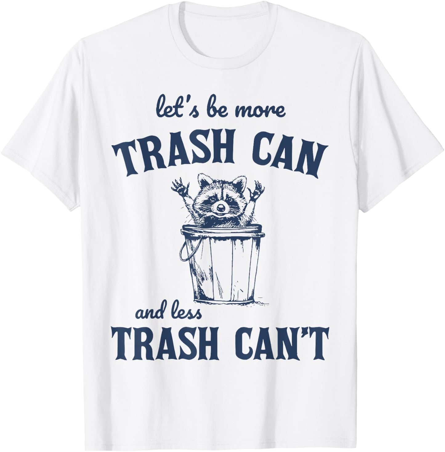 Raccoon Let's Be More Trash Can And less Trash Can't T-Shirt - T-Shirt | White
