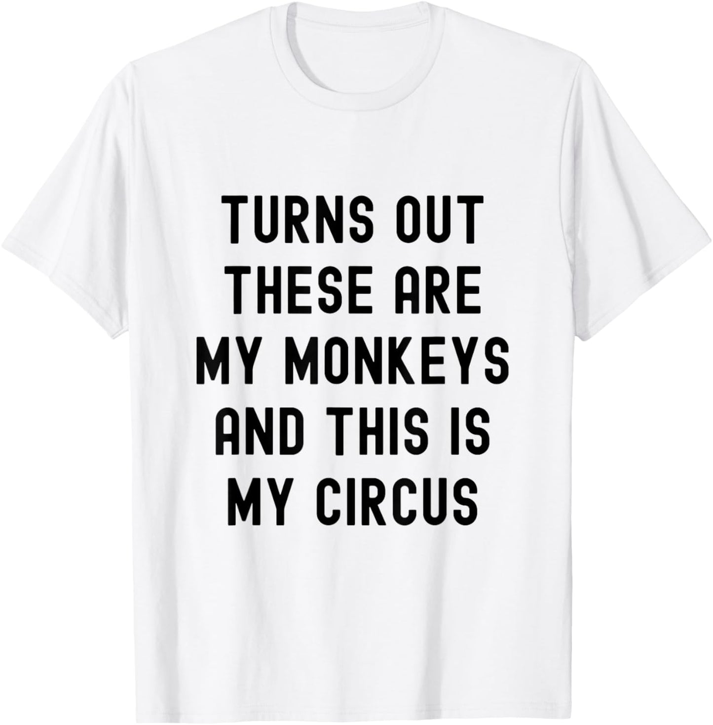 Turns Out These Are My Monkeys And This Is My Circus T-Shirt - T-Shirt | White