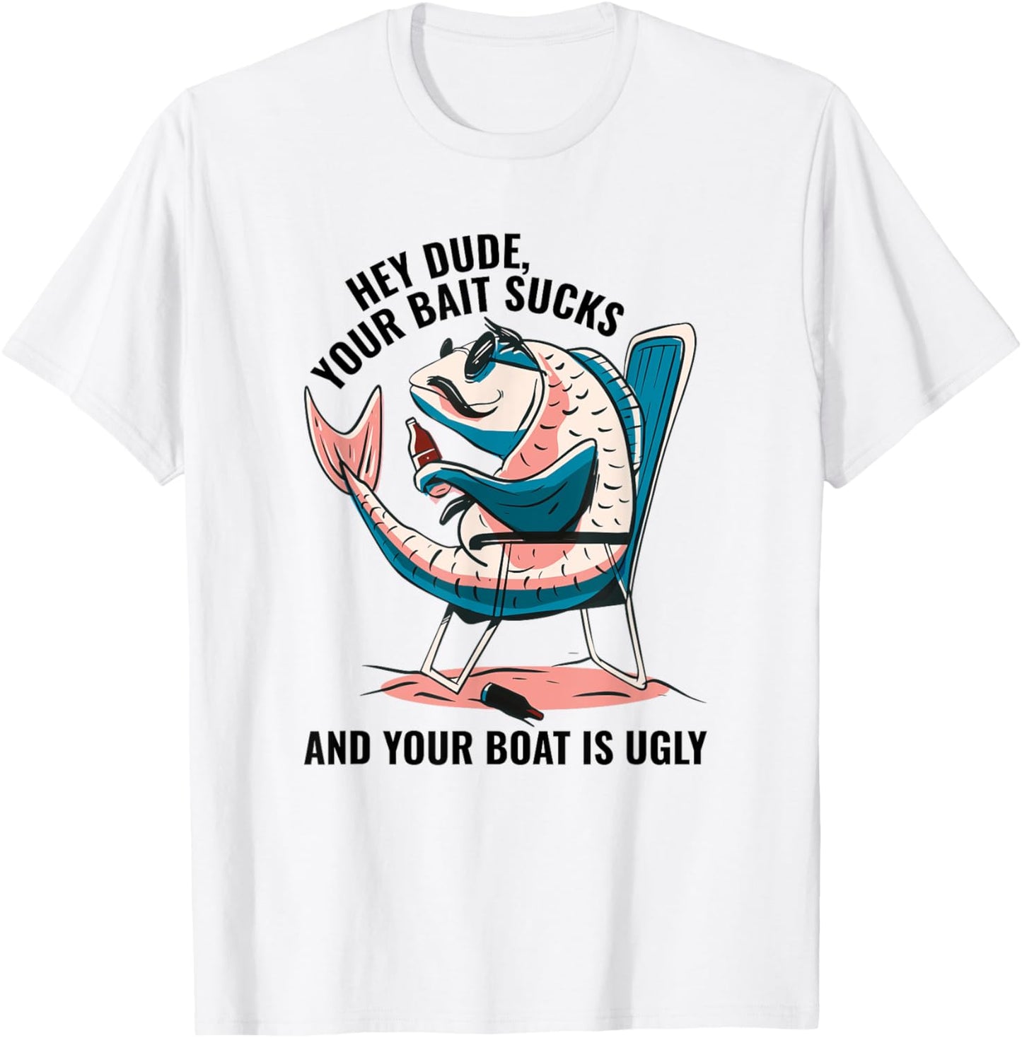 Hey Dude Your Bait Sucks And Your Boat Is Ugly - Funny T-Shirt - T-Shirt | White