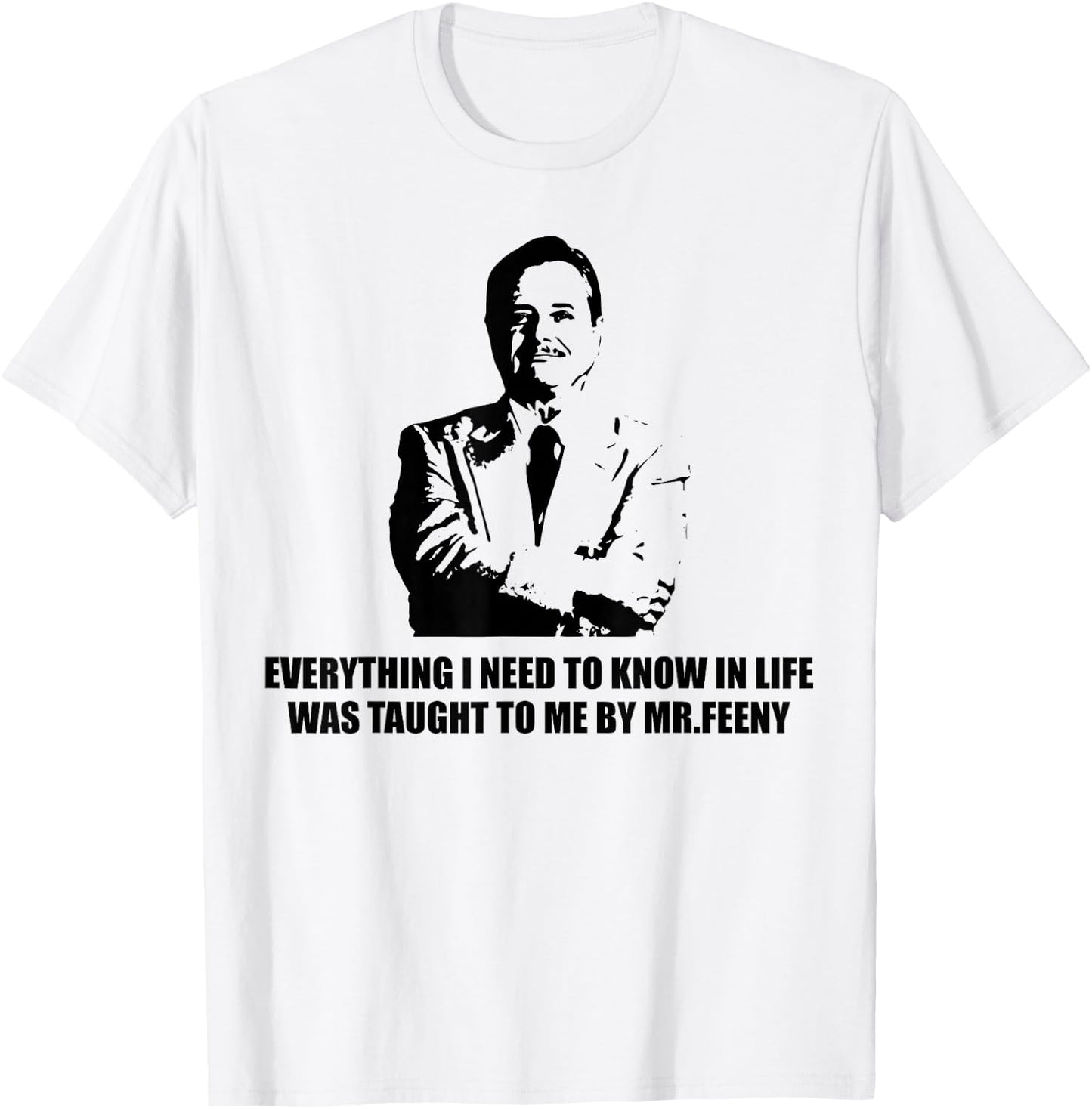 Everything I Need to Know in Life was Taught to me by-Feeny T-Shirt - T-Shirt | White