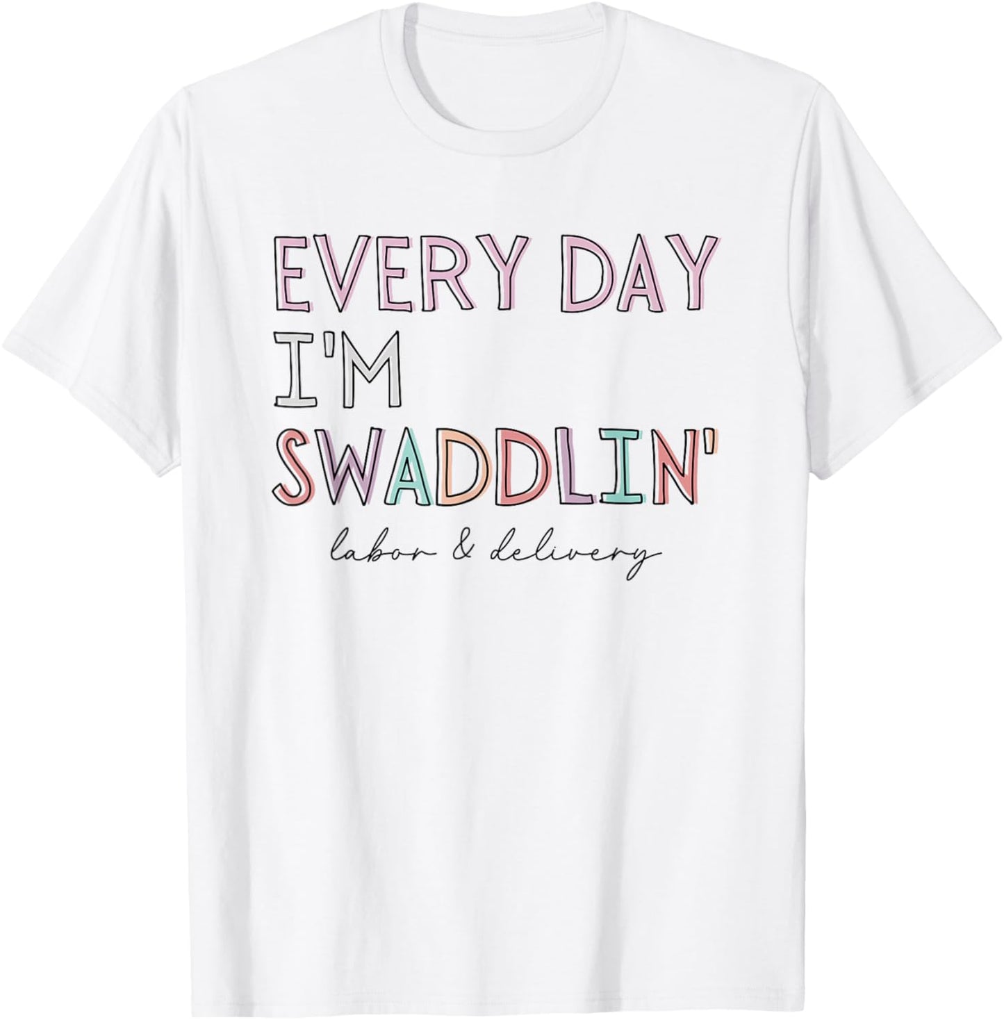 Funny Labor and Delivery L&D Nurse Every Day I'm Swaddlin' T-Shirt - T-Shirt | White