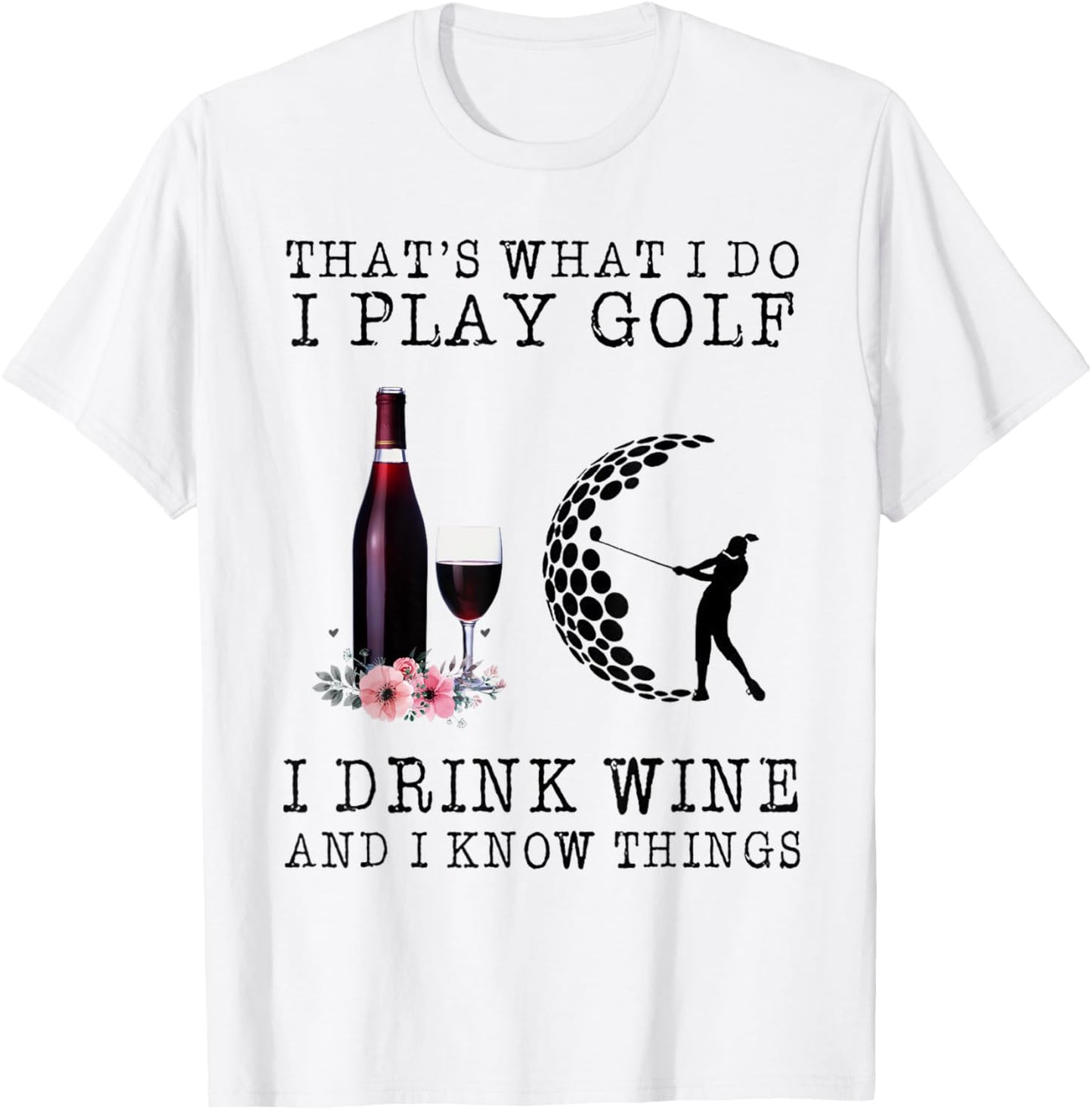 That's What I Do I Play Golf I Drink Wine T-Shirt - T-Shirt | White