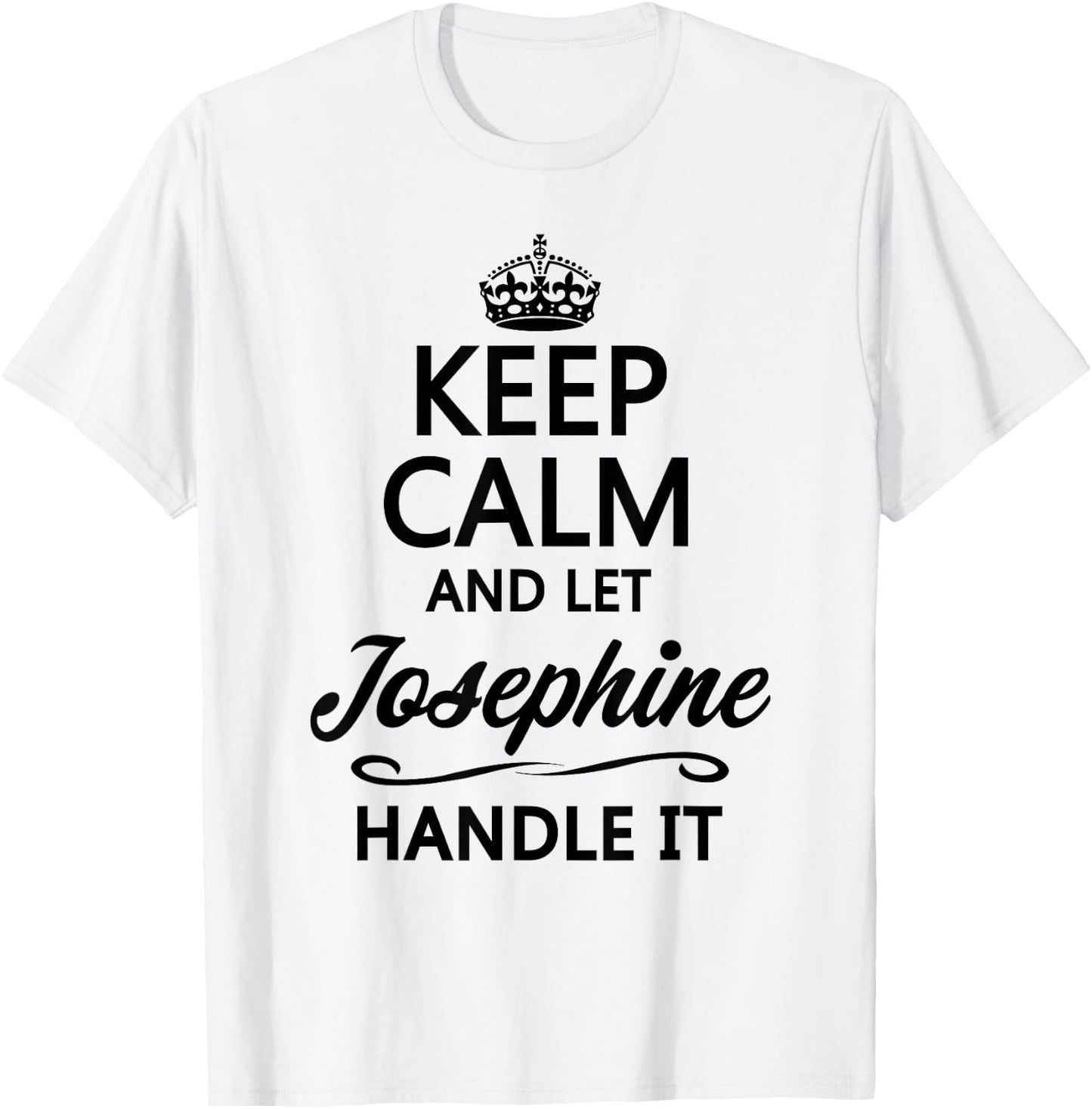 KEEP CALM and let JOSEPHINE Handle It | Funny Name Gift T-Shirt - T-Shirt | White