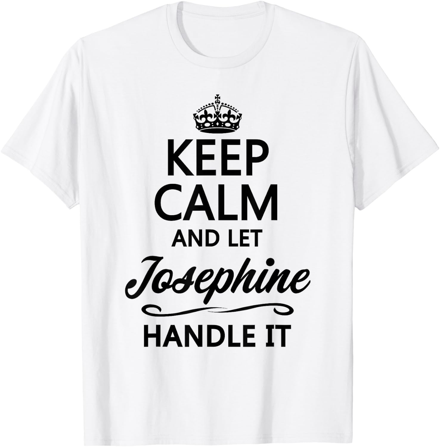 KEEP CALM and let JOSEPHINE Handle It | Funny Name Gift T-Shirt - T-Shirt | White