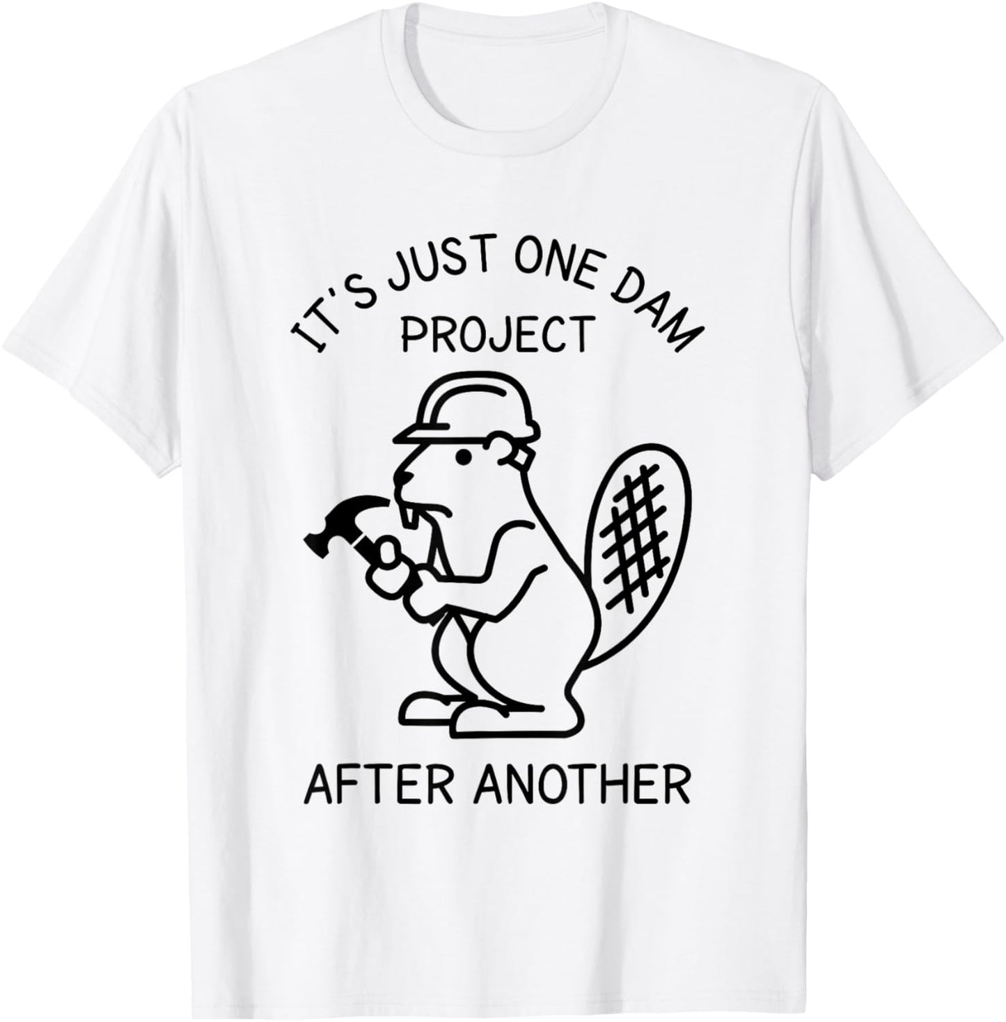 It's Just one Dam Project After Another Handyman Beaver T-Shirt - T-Shirt | White