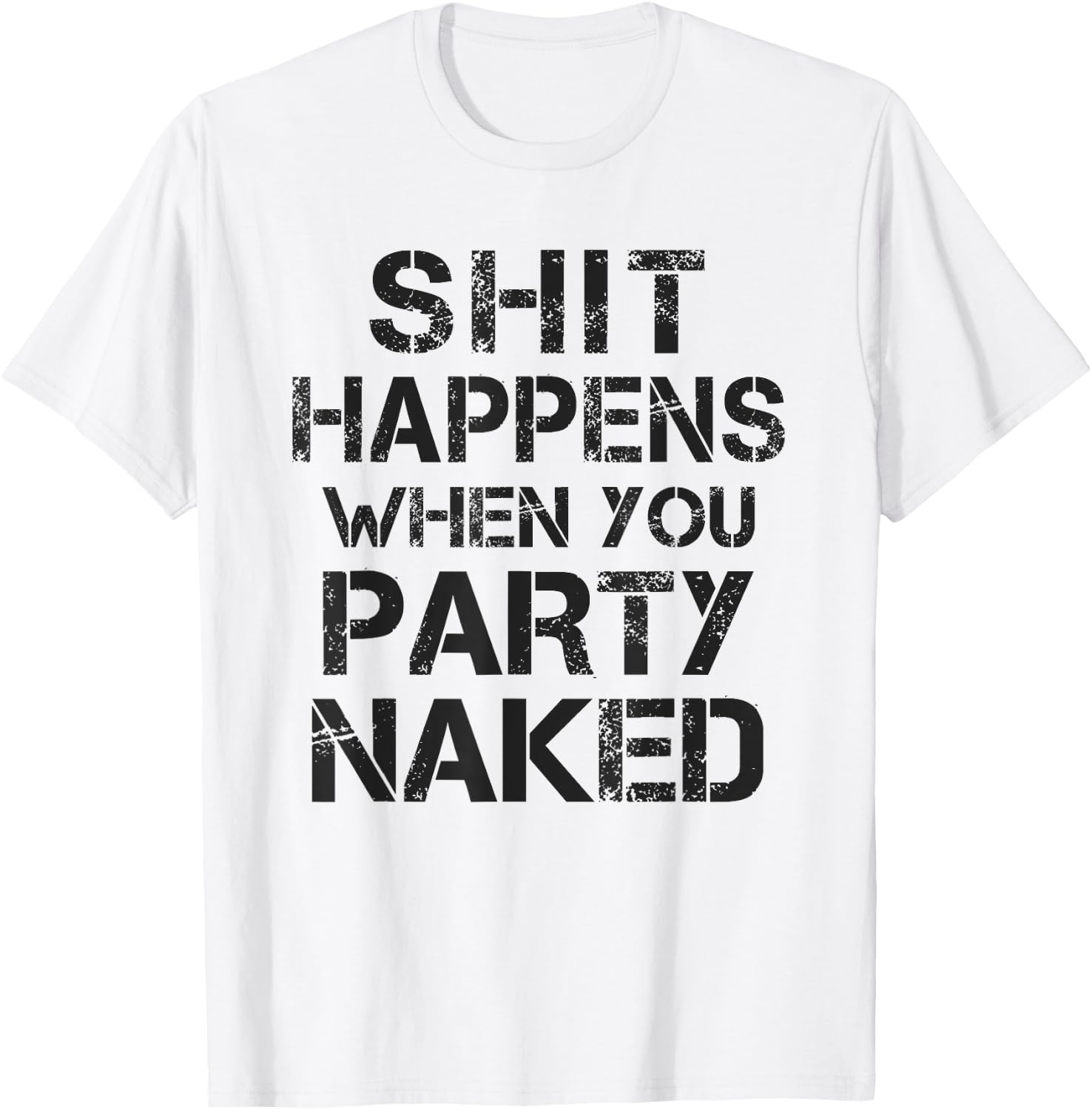 Funny Shit Happens When You Party Naked Inappropriate Joke T-Shirt - T-Shirt | White