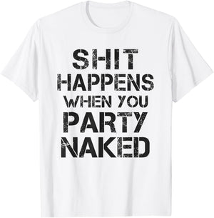Funny Shit Happens When You Party Naked Inappropriate Joke T-Shirt - T-Shirt | White