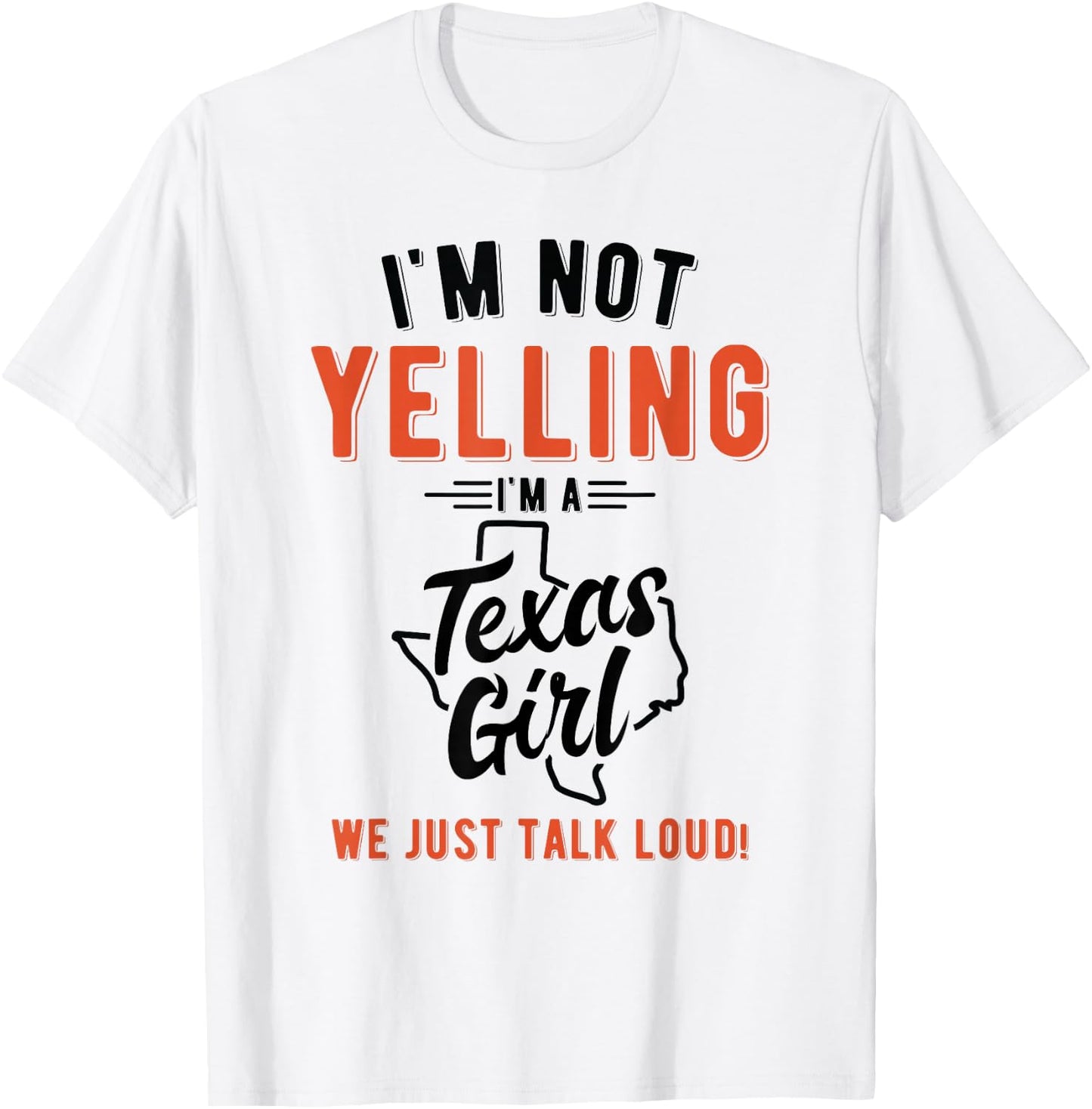 I'm Not Yelling I'm A Texas Girl We Just Talk Loud Shirt T-Shirt - T-Shirt | White